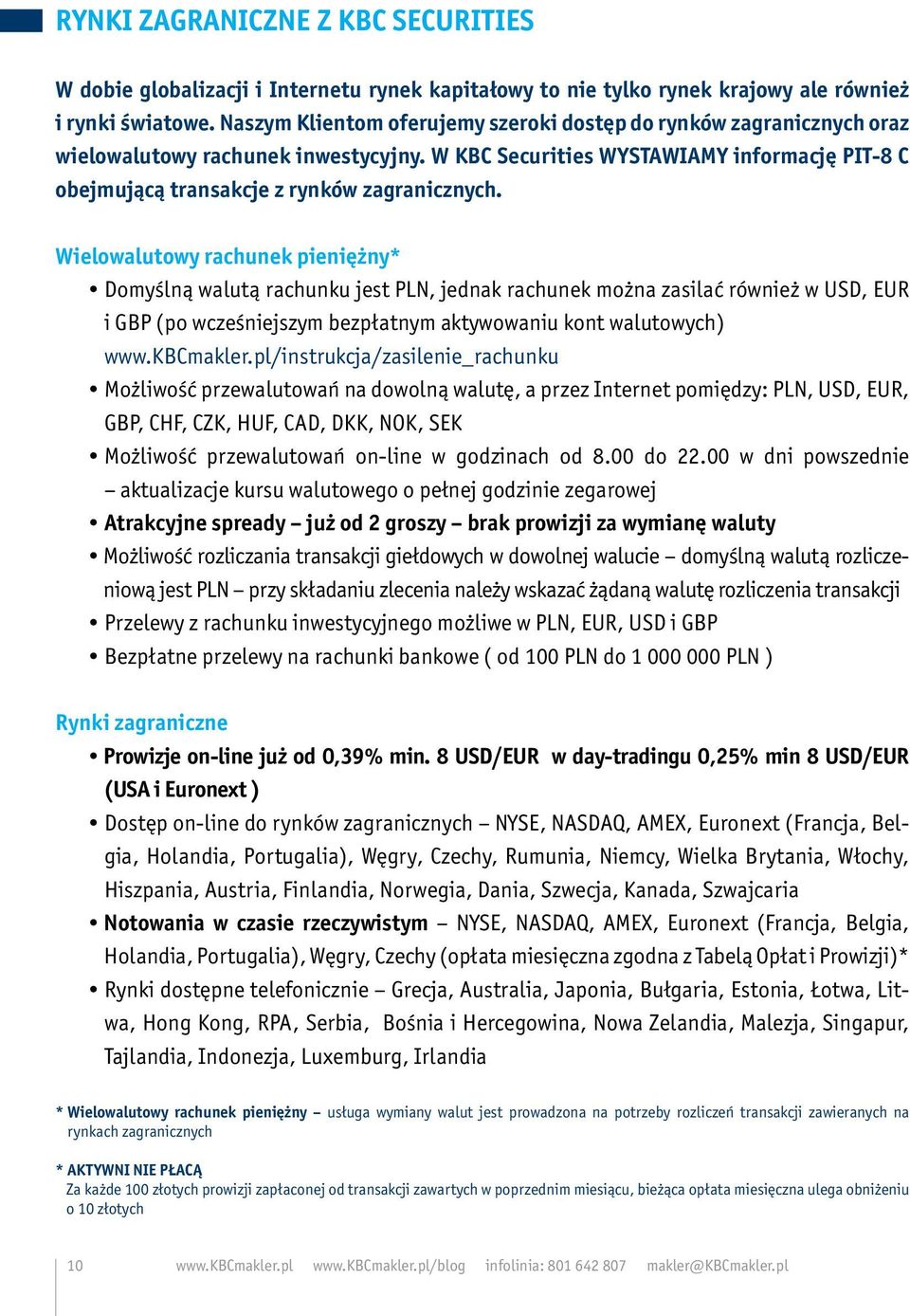 Wielowalutowy rachunek pieniężny* Domyślną walutą rachunku jest PLN, jednak rachunek można zasilać również w USD, EUR i GBP (po wcześniejszym bezpłatnym aktywowaniu kont walutowych) www.kbcmakler.