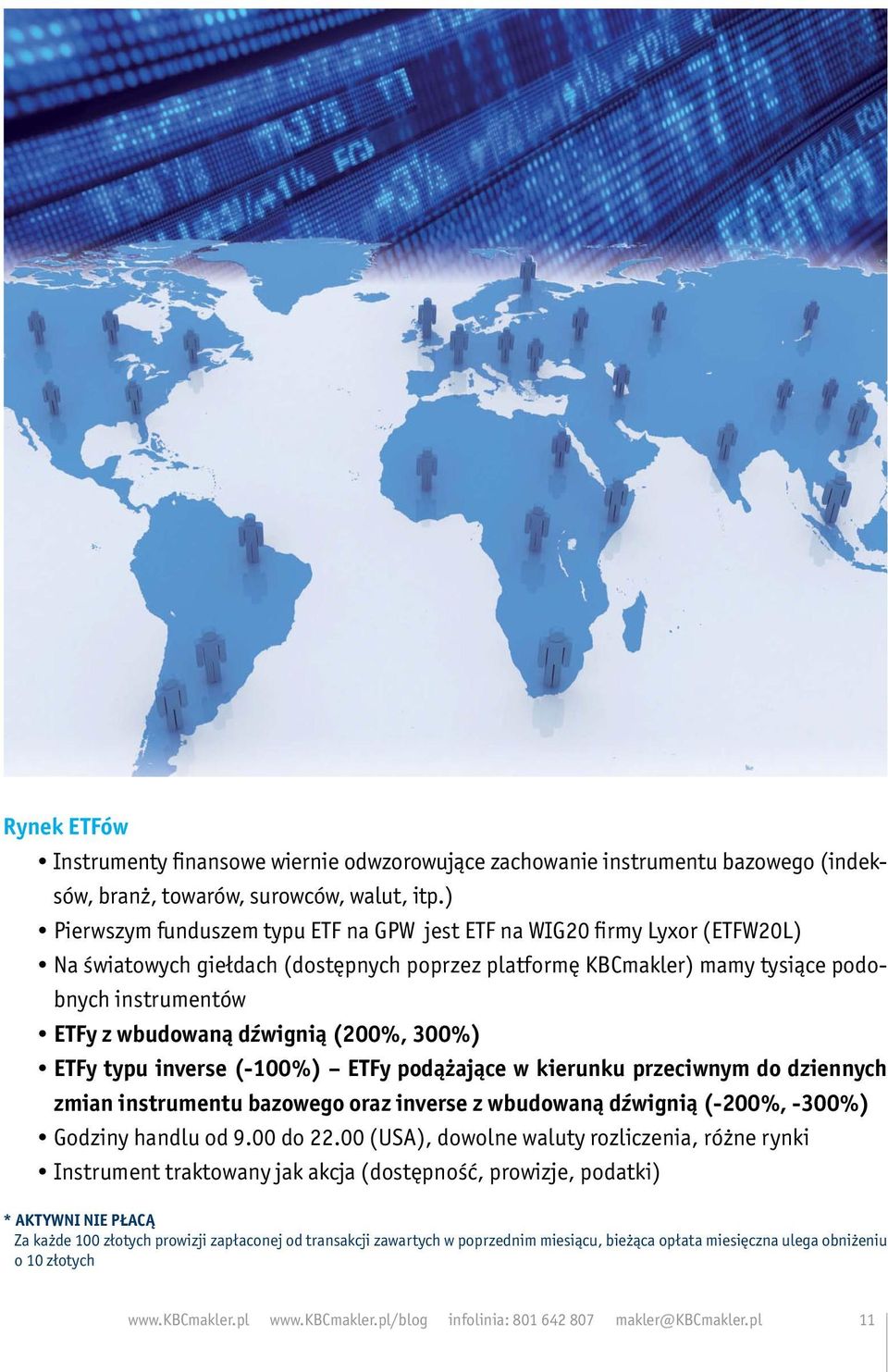 dźwignią (200%, 300%) ETFy typu inverse (-100%) ETFy podążające w kierunku przeciwnym do dziennych zmian instrumentu bazowego oraz inverse z wbudowaną dźwignią (-200%, -300%) Godziny handlu od 9.