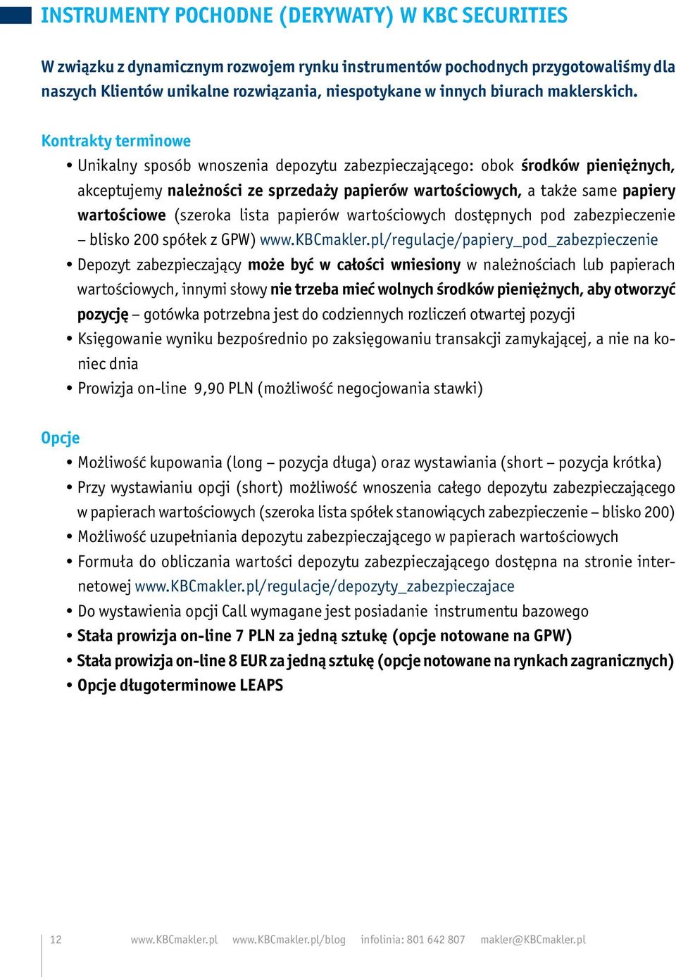 Kontrakty terminowe Unikalny sposób wnoszenia depozytu zabezpieczającego: obok środków pieniężnych, akceptujemy należności ze sprzedaży papierów wartościowych, a także same papiery wartościowe