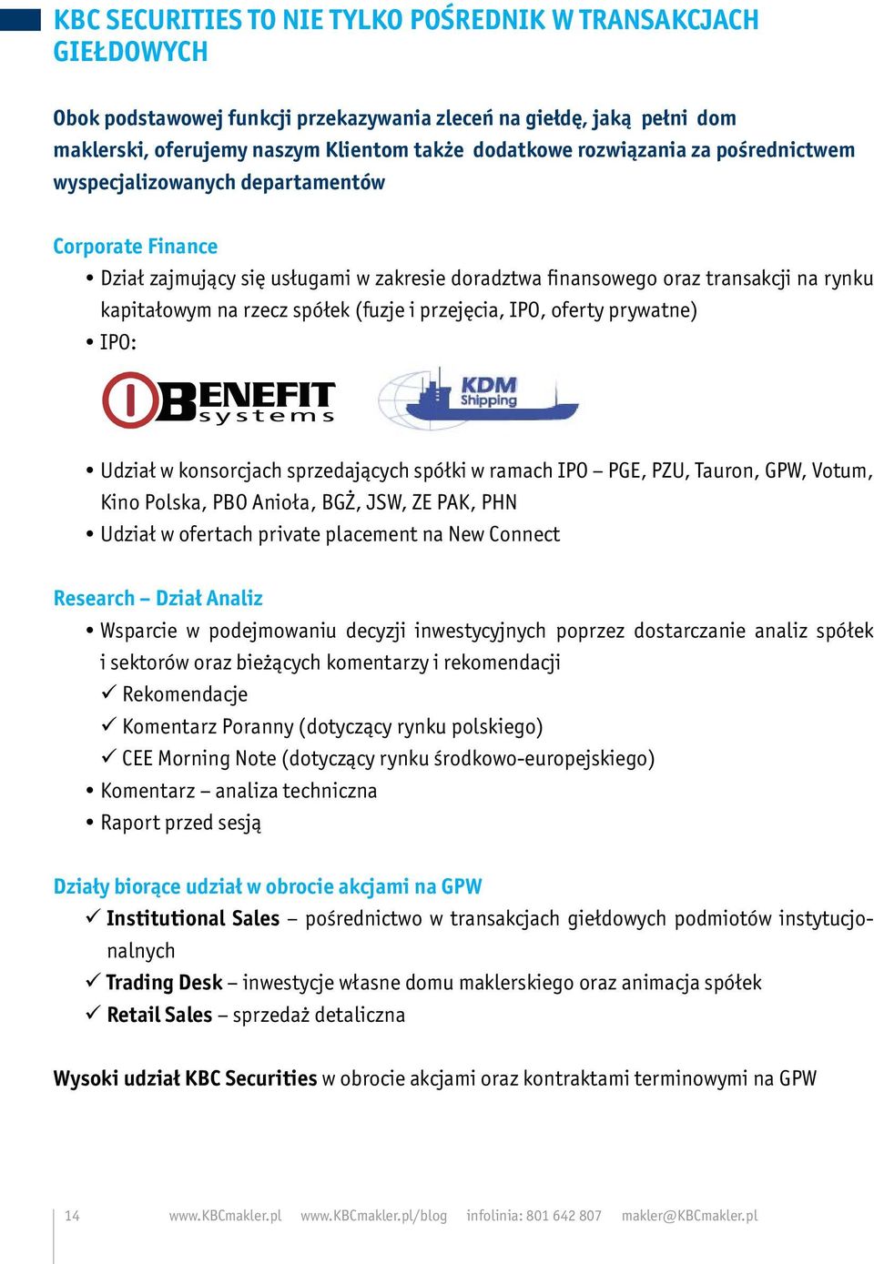 (fuzje i przejęcia, IPO, oferty prywatne) IPO: Udział w konsorcjach sprzedających spółki w ramach IPO PGE, PZU, Tauron, GPW, Votum, Kino Polska, PBO Anioła, BGŻ, JSW, ZE PAK, PHN Udział w ofertach