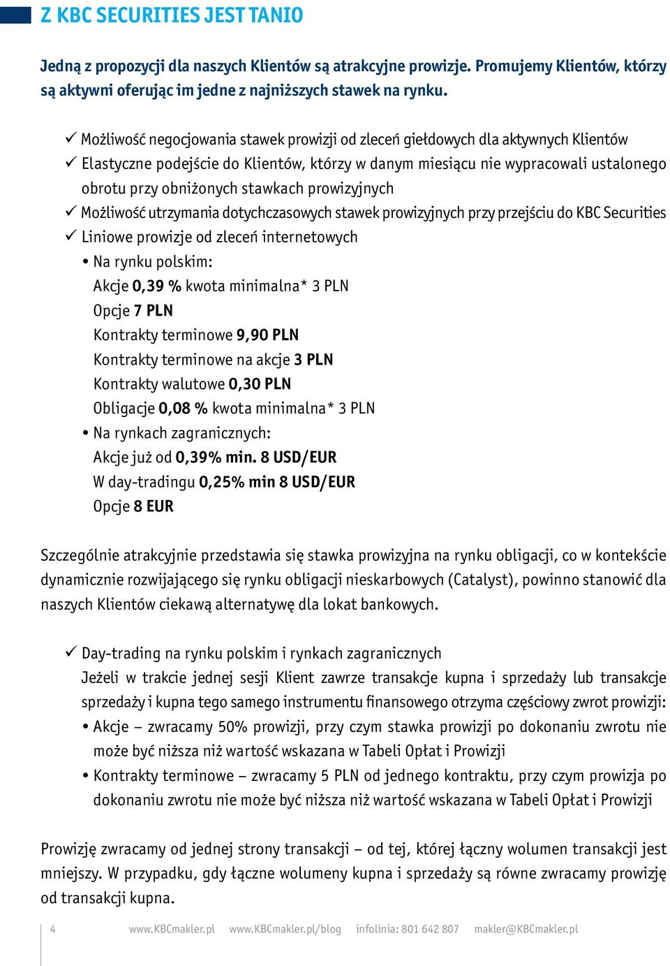 prowizyjnych Możliwość utrzymania dotychczasowych stawek prowizyjnych przy przejściu do KBC Securities Liniowe prowizje od zleceń internetowych Na rynku polskim: Akcje 0,39 % kwota minimalna* 3 PLN