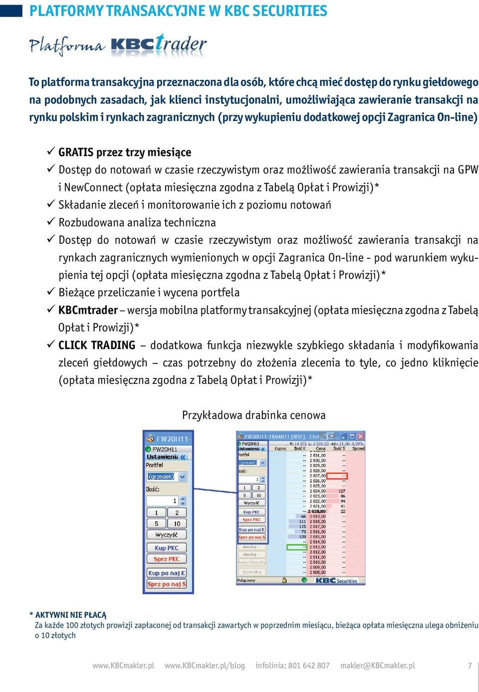 zawierania transakcji na GPW i NewConnect (opłata miesięczna zgodna z Tabelą Opłat i Prowizji)* Składanie zleceń i monitorowanie ich z poziomu notowań Rozbudowana analiza techniczna Dostęp do notowań