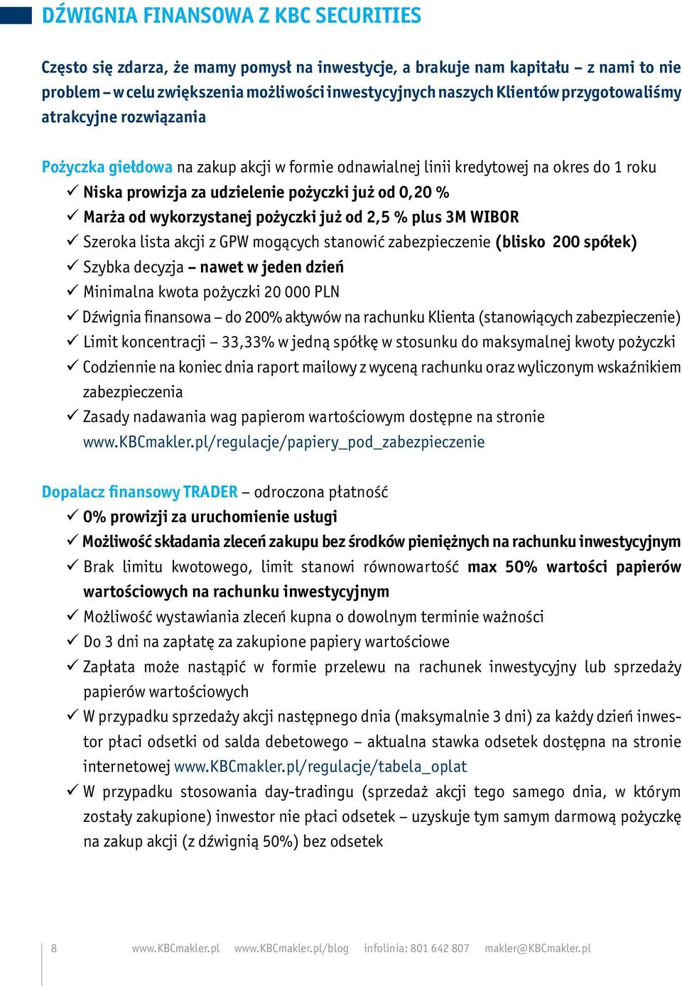 wykorzystanej pożyczki już od 2,5 % plus 3M WIBOR Szeroka lista akcji z GPW mogących stanowić zabezpieczenie (blisko 200 spółek) Szybka decyzja nawet w jeden dzień Minimalna kwota pożyczki 20 000 PLN