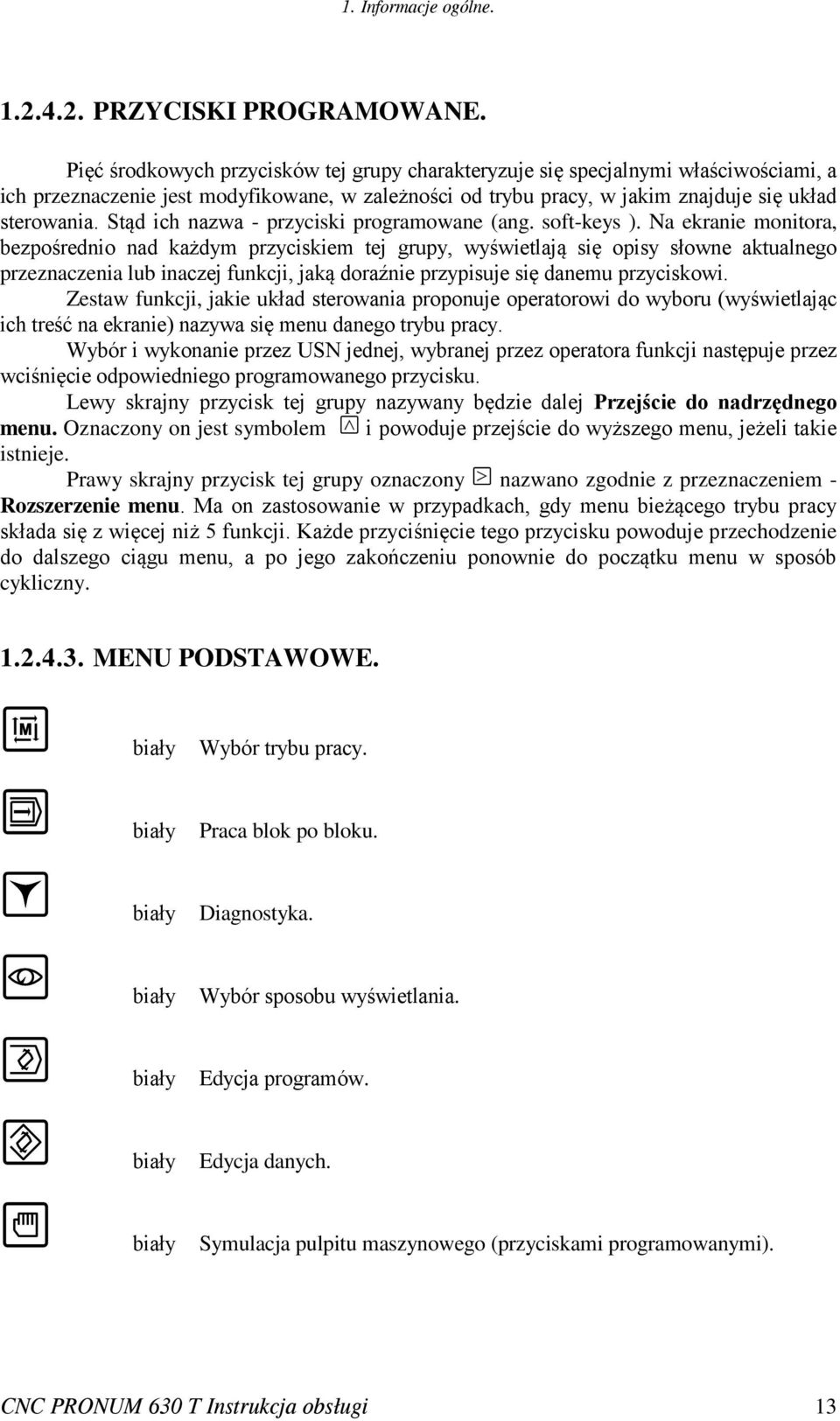 Stąd ich nazwa - przyciski programowane (ang. soft-keys ).