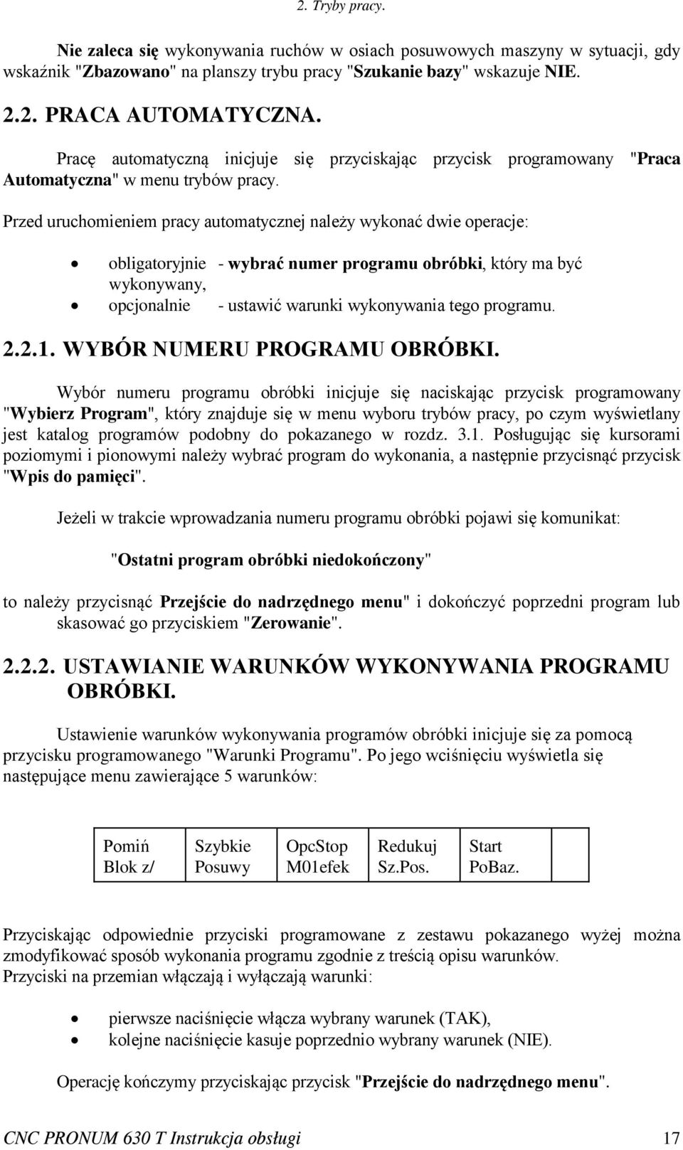 Przed uruchomieniem pracy automatycznej należy wykonać dwie operacje: obligatoryjnie - wybrać numer programu obróbki, który ma być wykonywany, opcjonalnie - ustawić warunki wykonywania tego programu.