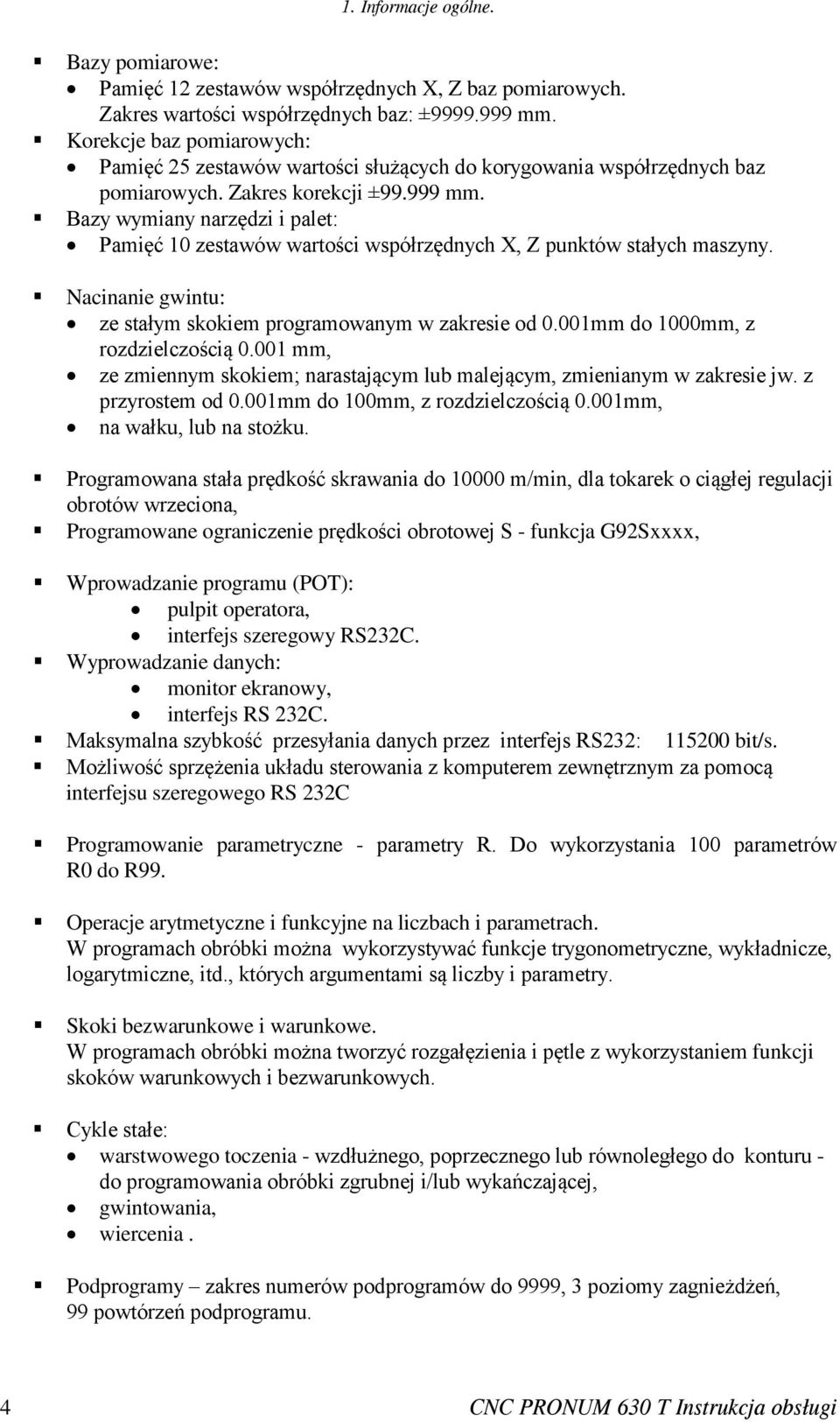 Bazy wymiany narzędzi i palet: Pamięć 10 zestawów wartości współrzędnych X, Z punktów stałych maszyny. Nacinanie gwintu: ze stałym skokiem programowanym w zakresie od 0.