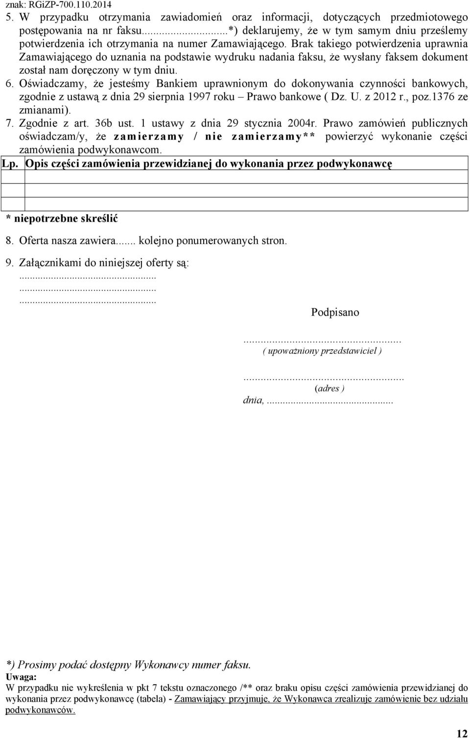 Brak takiego potwierdzenia uprawnia Zamawiającego do uznania na podstawie wydruku nadania faksu, Ŝe wysłany faksem dokument został nam doręczony w tym dniu. 6.