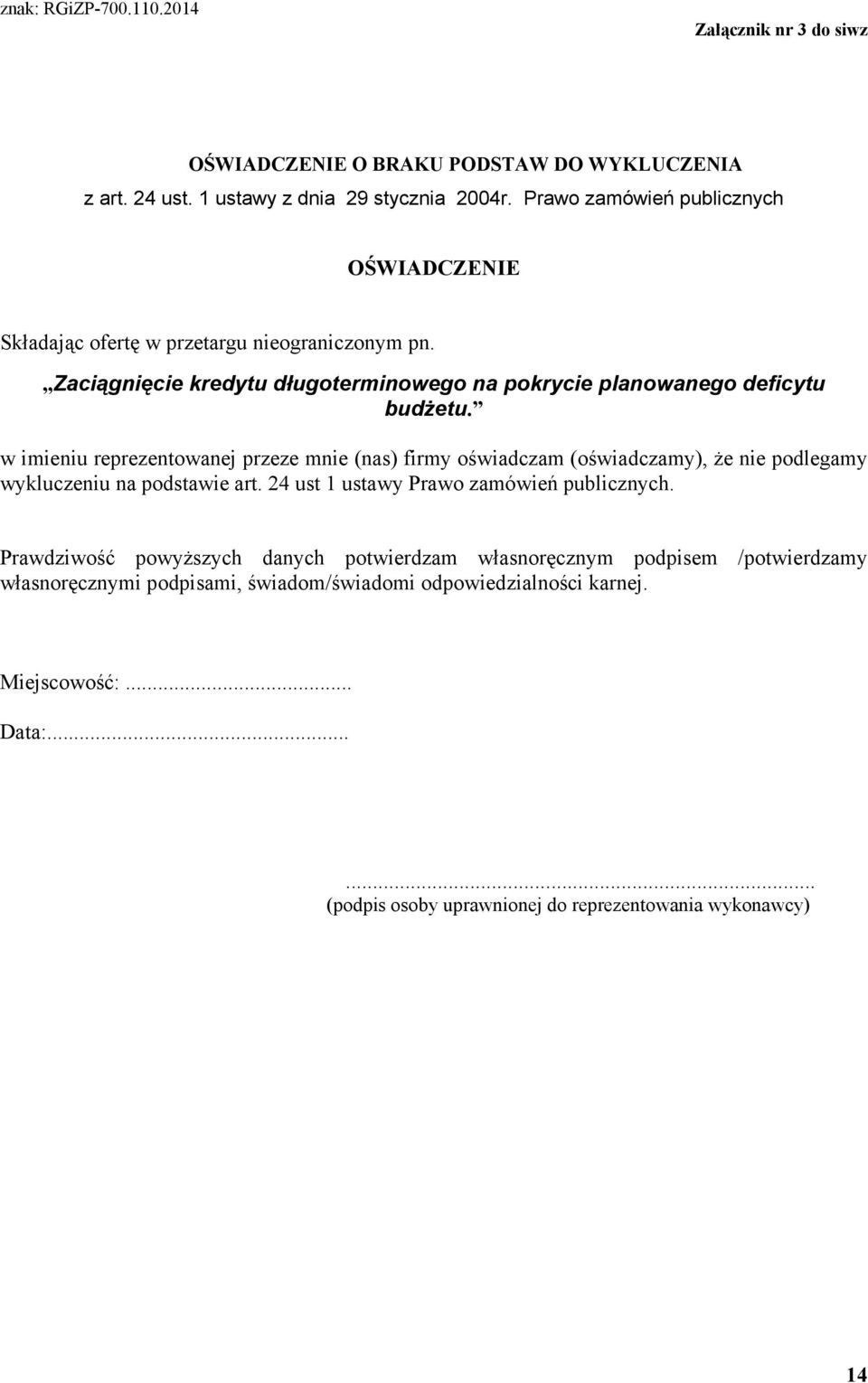 w imieniu reprezentowanej przeze mnie (nas) firmy oświadczam (oświadczamy), Ŝe nie podlegamy wykluczeniu na podstawie art. 24 ust 1 ustawy Prawo zamówień publicznych.