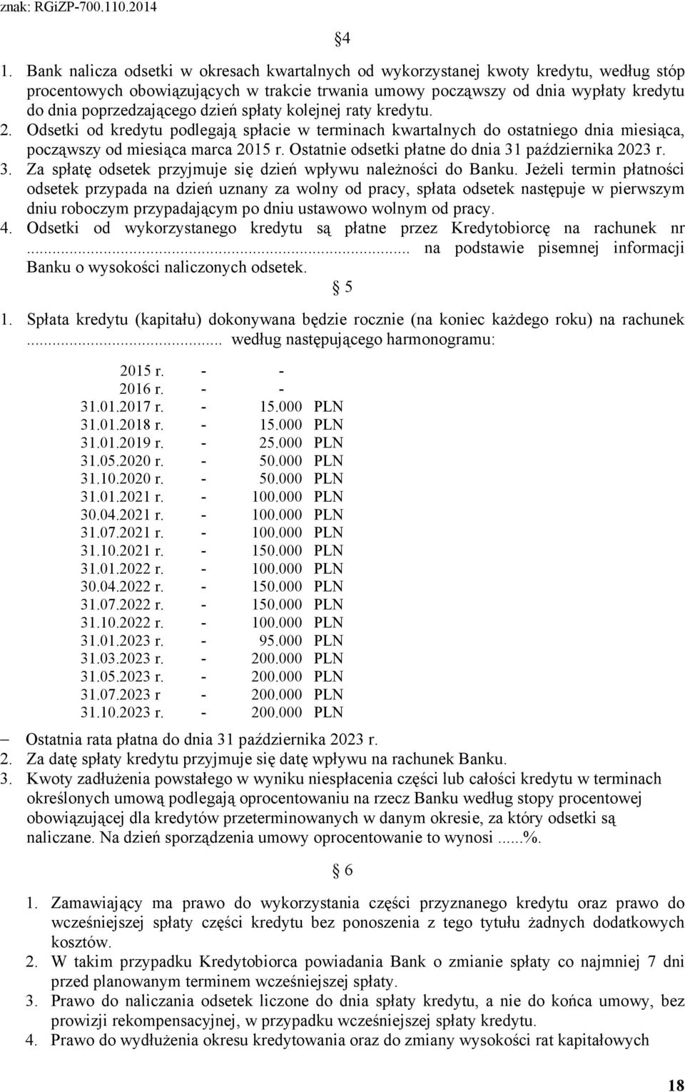 Ostatnie odsetki płatne do dnia 31 października 2023 r. 3. Za spłatę odsetek przyjmuje się dzień wpływu naleŝności do Banku.