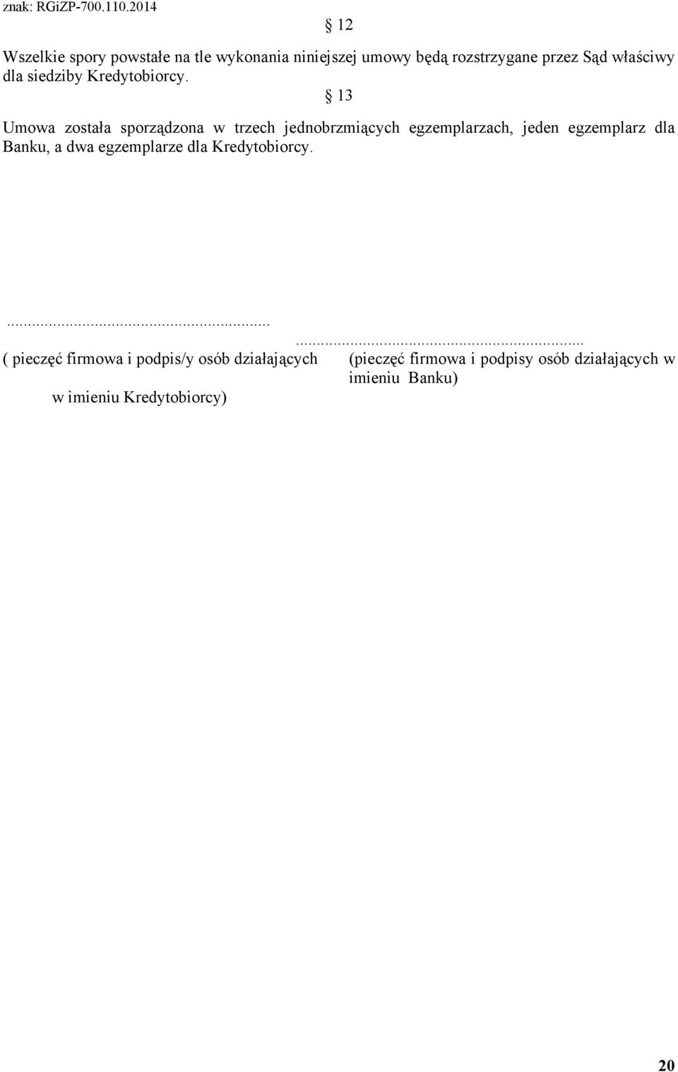 13 Umowa została sporządzona w trzech jednobrzmiących egzemplarzach, jeden egzemplarz dla Banku, a