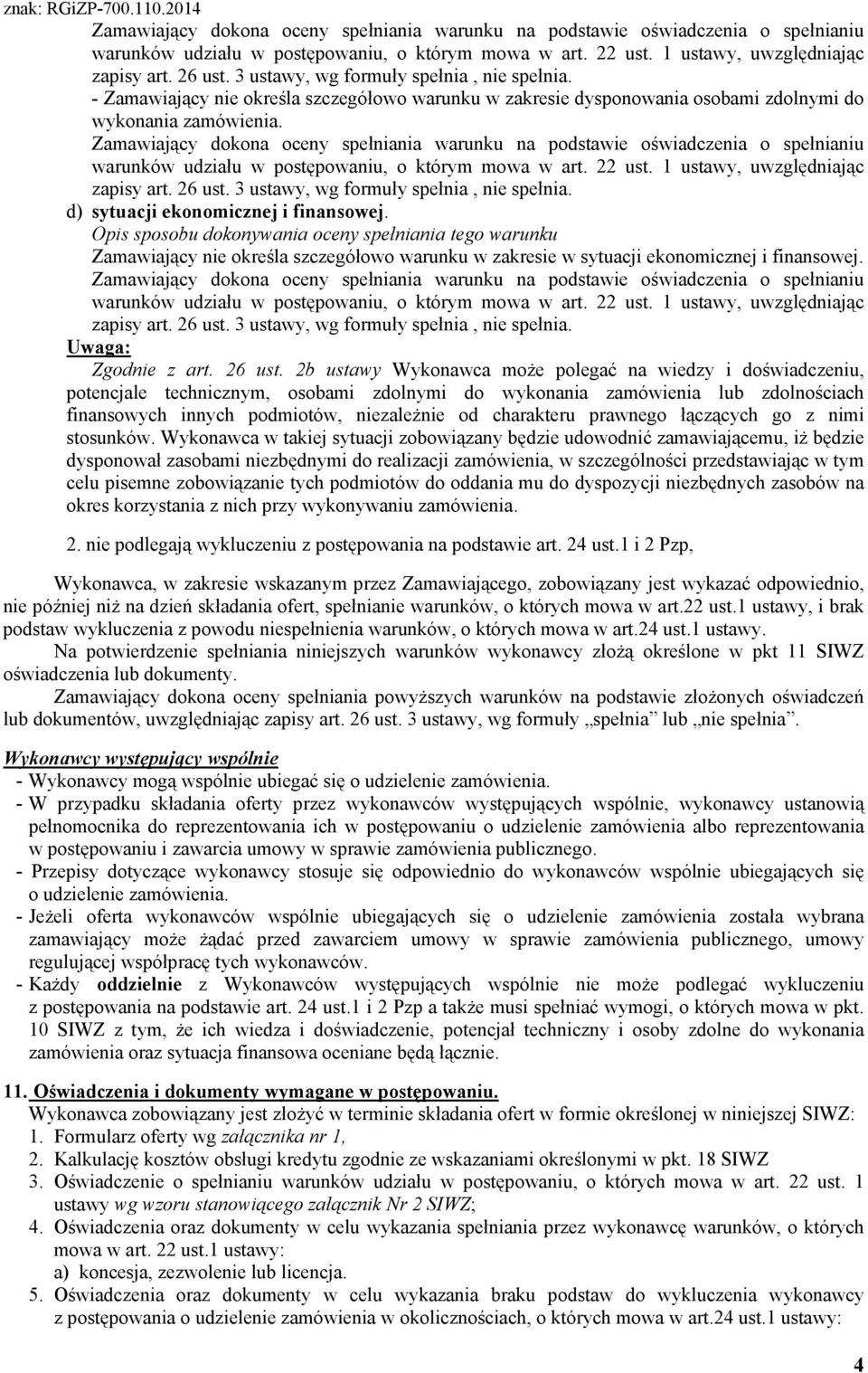 d) sytuacji ekonomicznej i finansowej. Opis sposobu dokonywania oceny spełniania tego warunku Zamawiający nie określa szczegółowo warunku w zakresie w sytuacji ekonomicznej i finansowej.