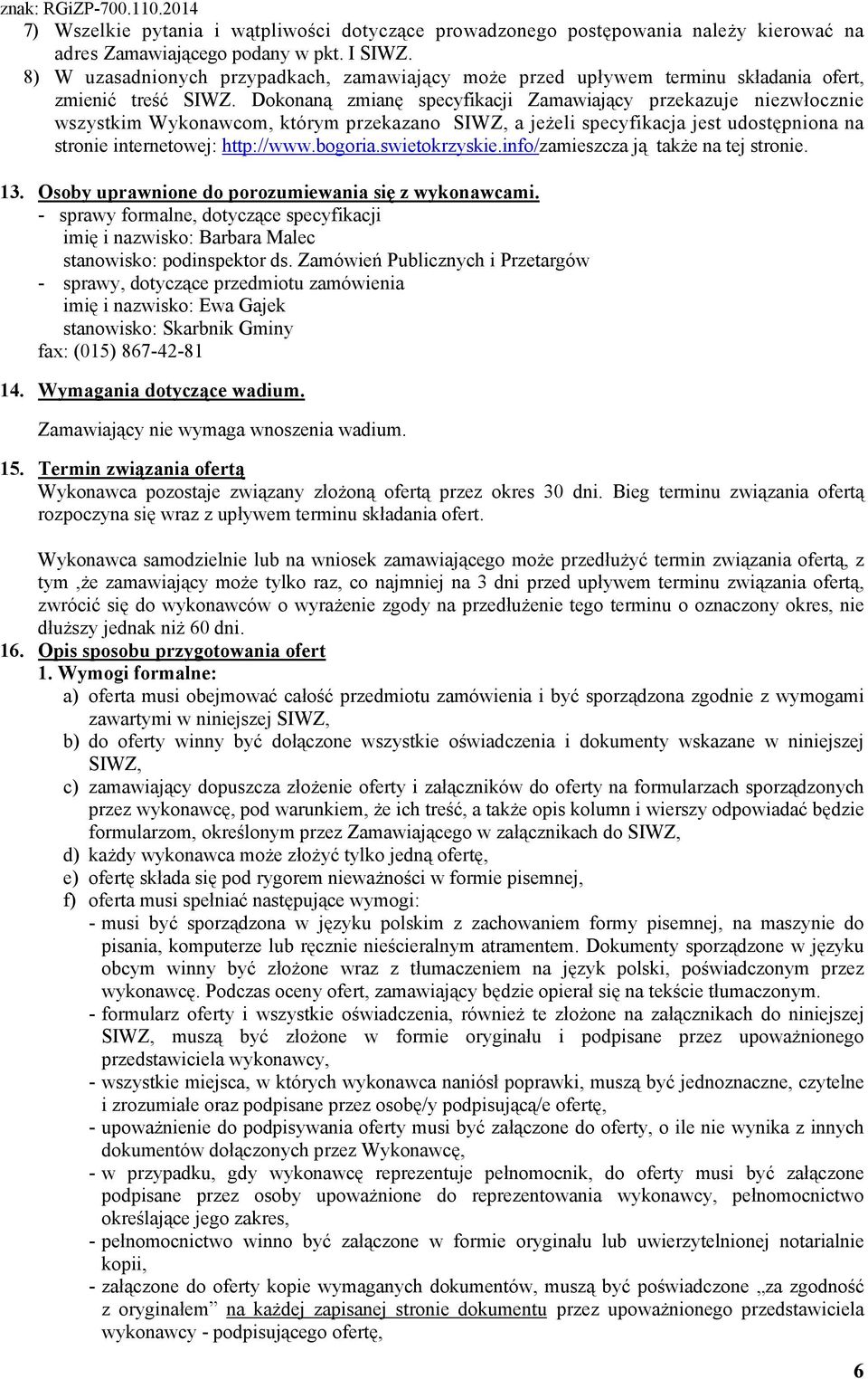 Dokonaną zmianę specyfikacji Zamawiający przekazuje niezwłocznie wszystkim Wykonawcom, którym przekazano SIWZ, a jeŝeli specyfikacja jest udostępniona na stronie internetowej: http://www.bogoria.