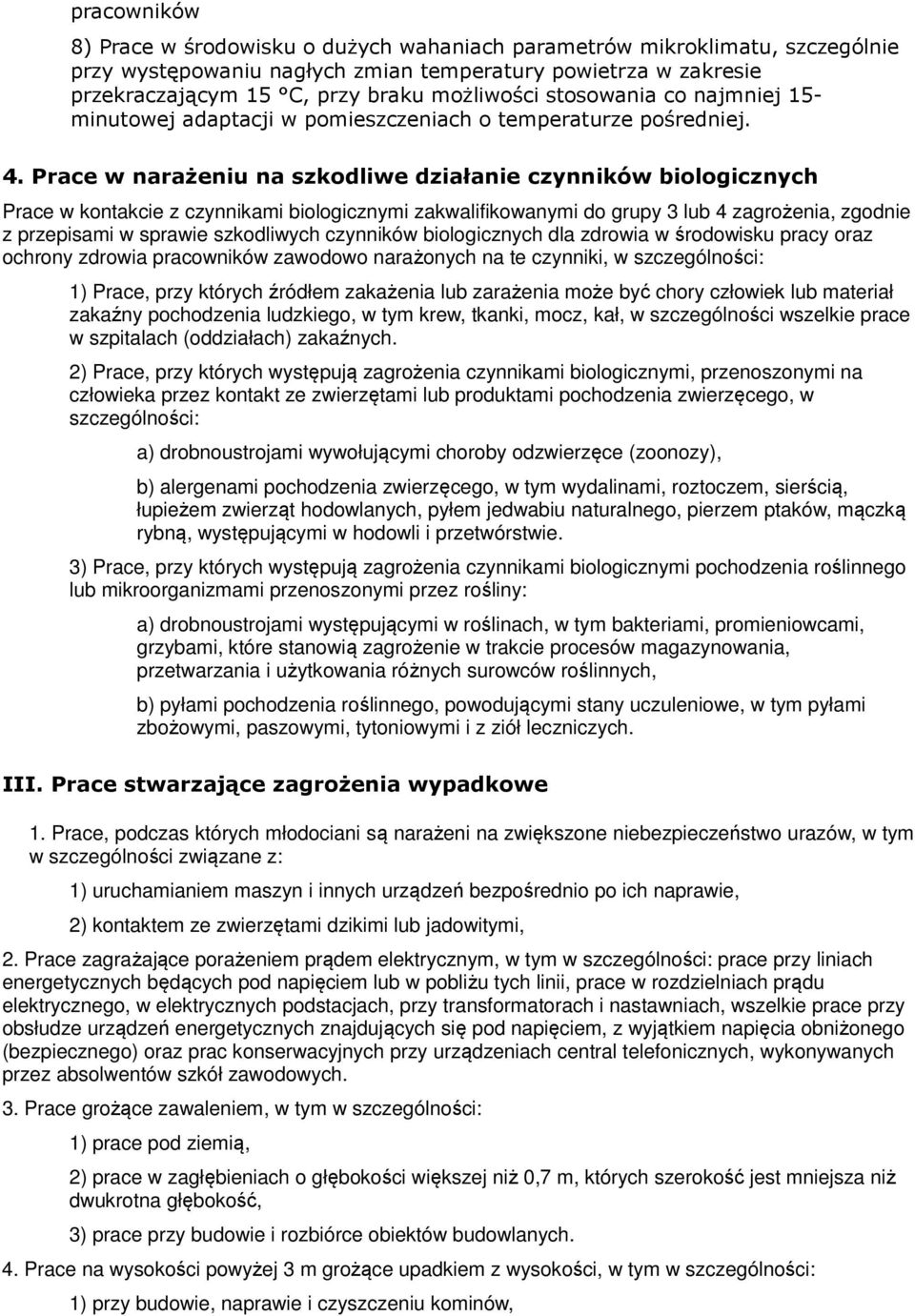 Prace w narażeniu na szkodliwe działanie czynników biologicznych Prace w kontakcie z czynnikami biologicznymi zakwalifikowanymi do grupy 3 lub 4 zagrożenia, zgodnie z przepisami w sprawie szkodliwych