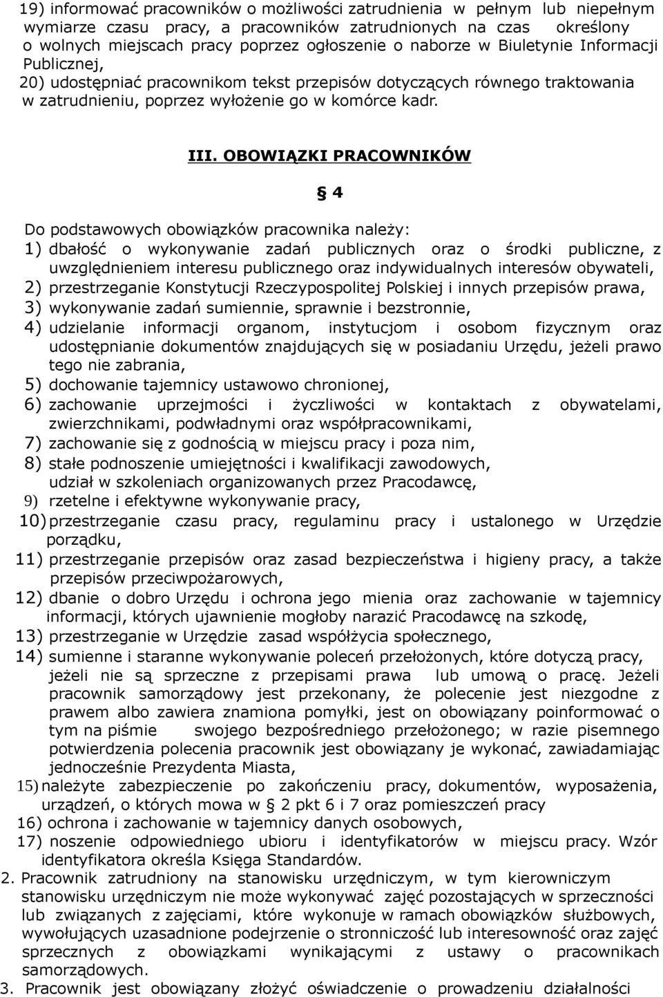 OBOWIĄZKI PRACOWNIKÓW 4 Do podstawowych obowiązków pracownika należy: 1) dbałość o wykonywanie zadań publicznych oraz o środki publiczne, z uwzględnieniem interesu publicznego oraz indywidualnych