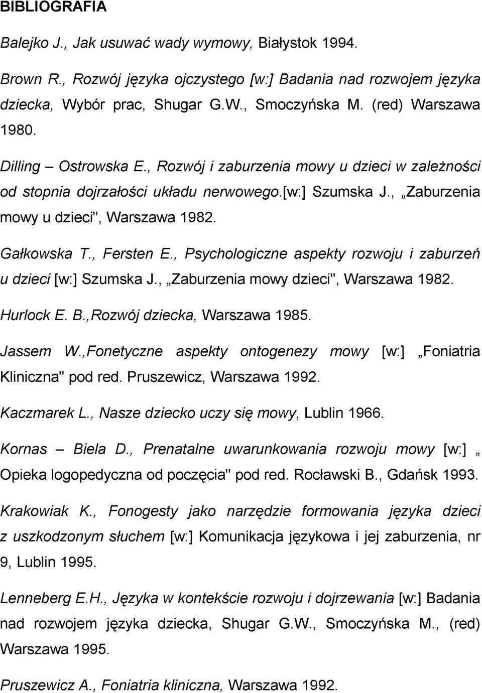 Gałkowska T., Fersten E., Psychologiczne aspekty rozwoju i zaburzeń u dzieci [w:] Szumska J., Zaburzenia mowy dzieci", Warszawa 1982. Hurlock E. B.,Rozwój dziecka, Warszawa 1985. Jassem W.