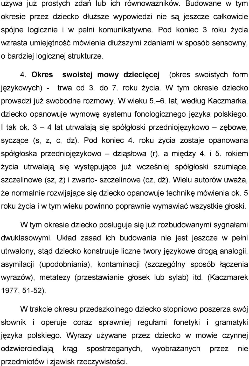 Okres swoistej mowy dziecięcej (okres swoistych form językowych) - trwa od 3. do 7. roku Ŝycia. W tym okresie dziecko prowadzi juŝ swobodne rozmowy. W wieku 5. 6.