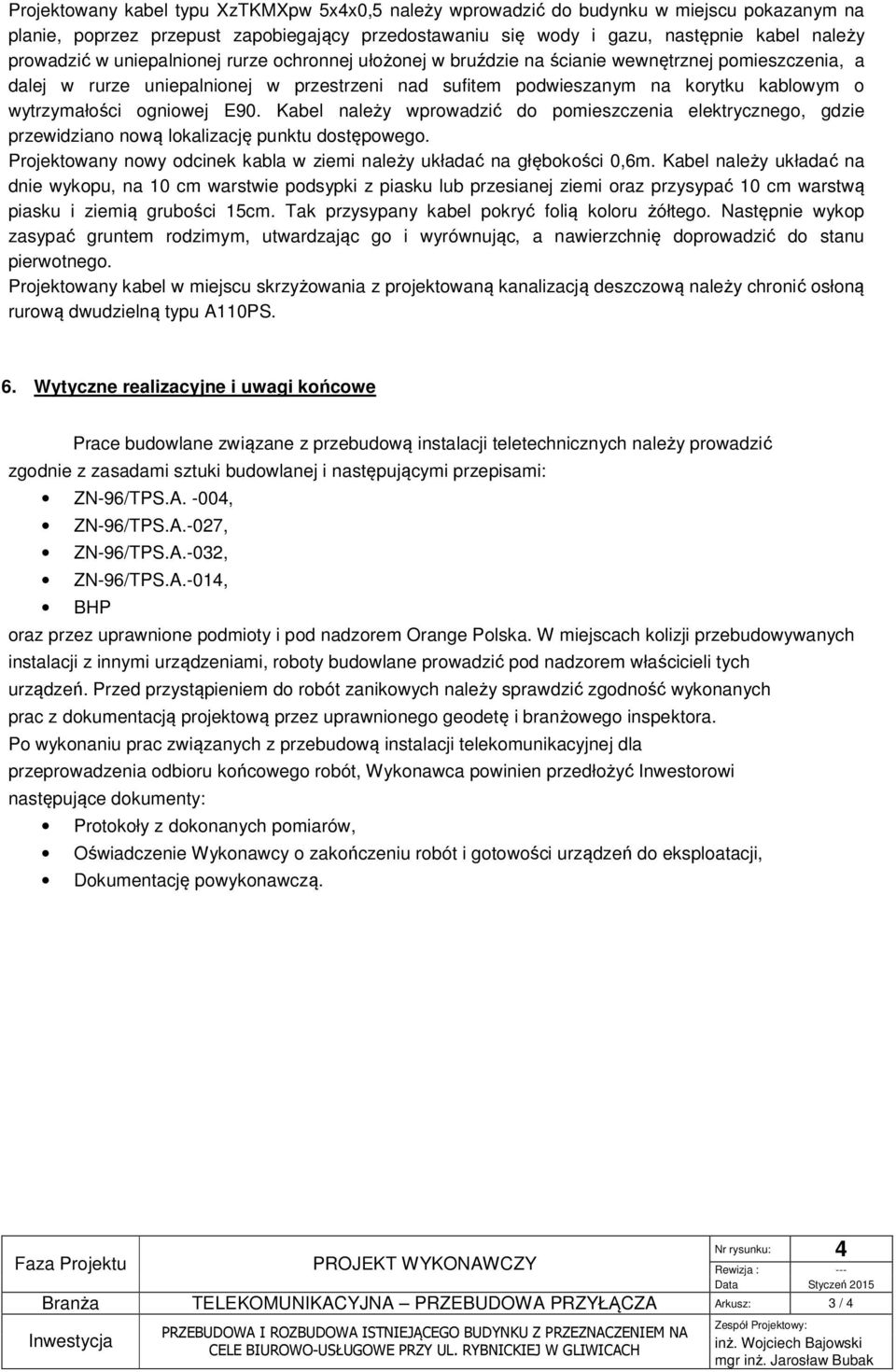 E90. Kabel należy wprowadzić do pomieszczenia elektrycznego, gdzie przewidziano now lokalizację punktu dostępowego. Projektowany nowy odcinek kabla w ziemi należy ukadać na gębokości 0,6m.