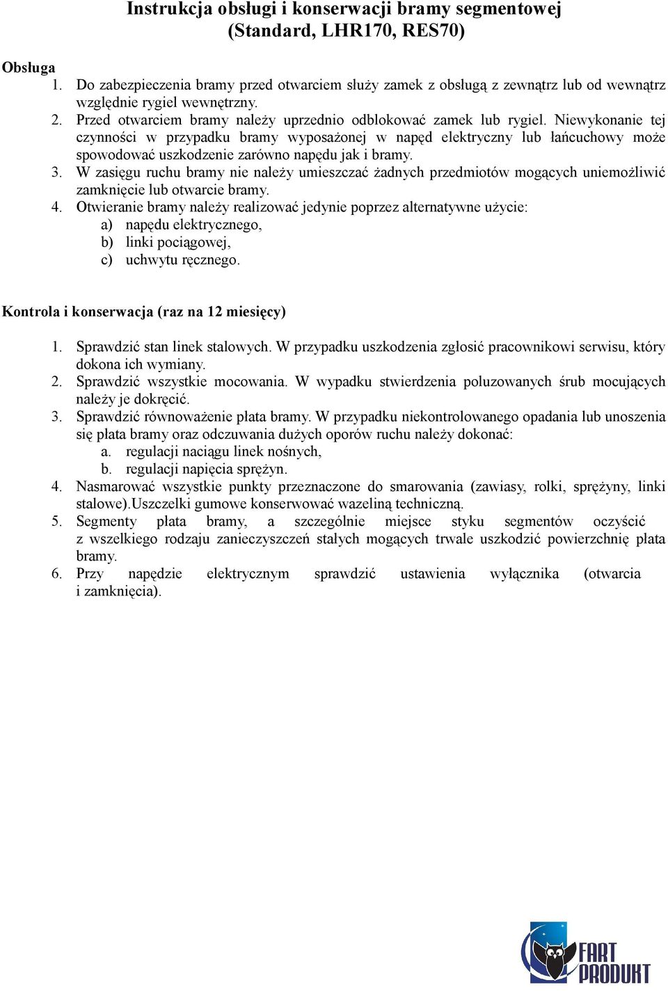 Niewykonanie tej czynności w przypadku bramy wyposażonej w napęd elektryczny lub łańcuchowy może spowodować uszkodzenie zarówno napędu jak i bramy. 3.