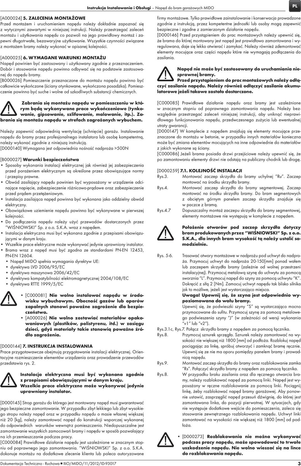 Wszystkie czynności związane z montażem bramy należy wykonać w opisanej kolejności. [A000025] 6. WYMAGANE WARUNKI MONTAŻU Napęd powinien być zastosowany i użytkowany zgodnie z przeznaczeniem.