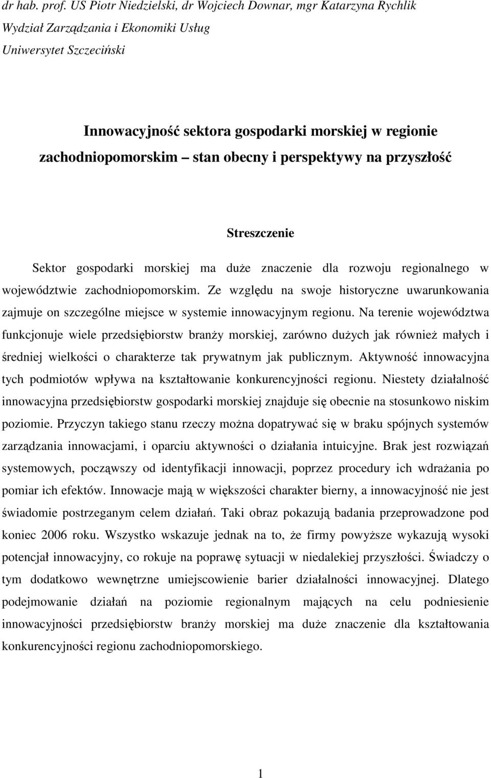 stan obecny i perspektywy na przyszłość Streszczenie Sektor gospodarki morskiej ma duże znaczenie dla rozwoju regionalnego w województwie zachodniopomorskim.