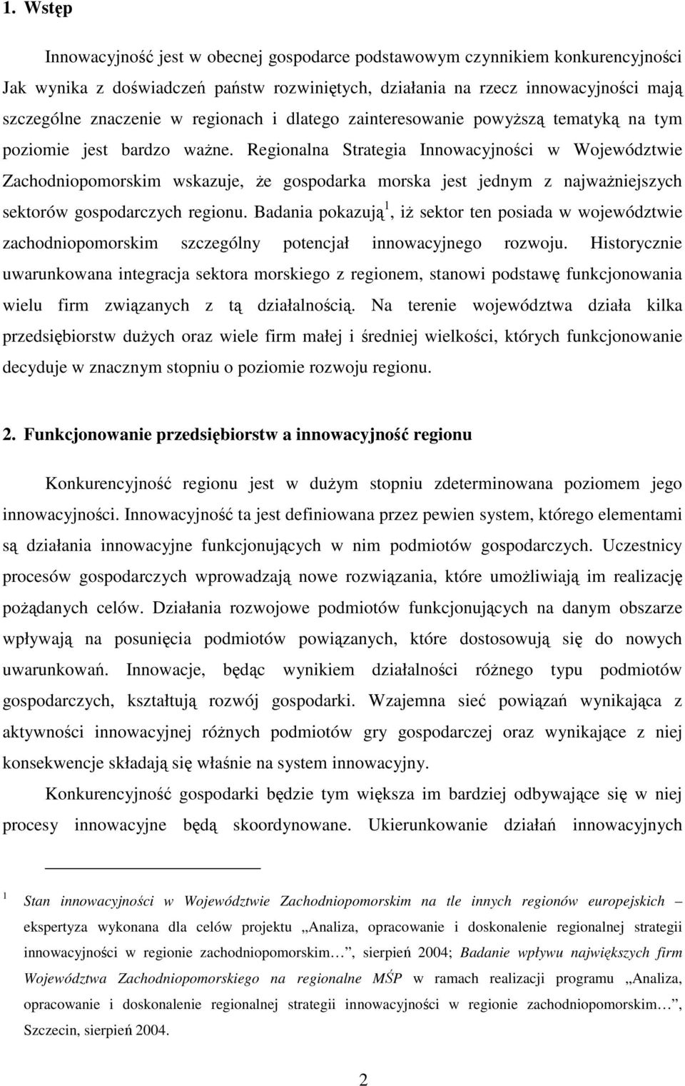 Regionalna Strategia Innowacyjności w Województwie Zachodniopomorskim wskazuje, że gospodarka morska jest jednym z najważniejszych sektorów gospodarczych regionu.