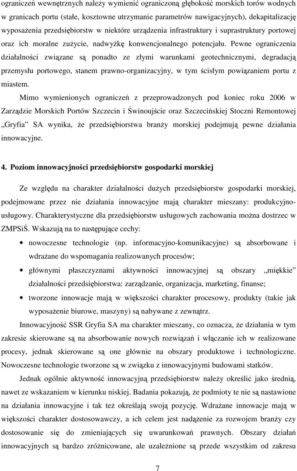 Pewne ograniczenia działalności związane są ponadto ze złymi warunkami geotechnicznymi, degradacją przemysłu portowego, stanem prawno-organizacyjny, w tym ścisłym powiązaniem portu z miastem.