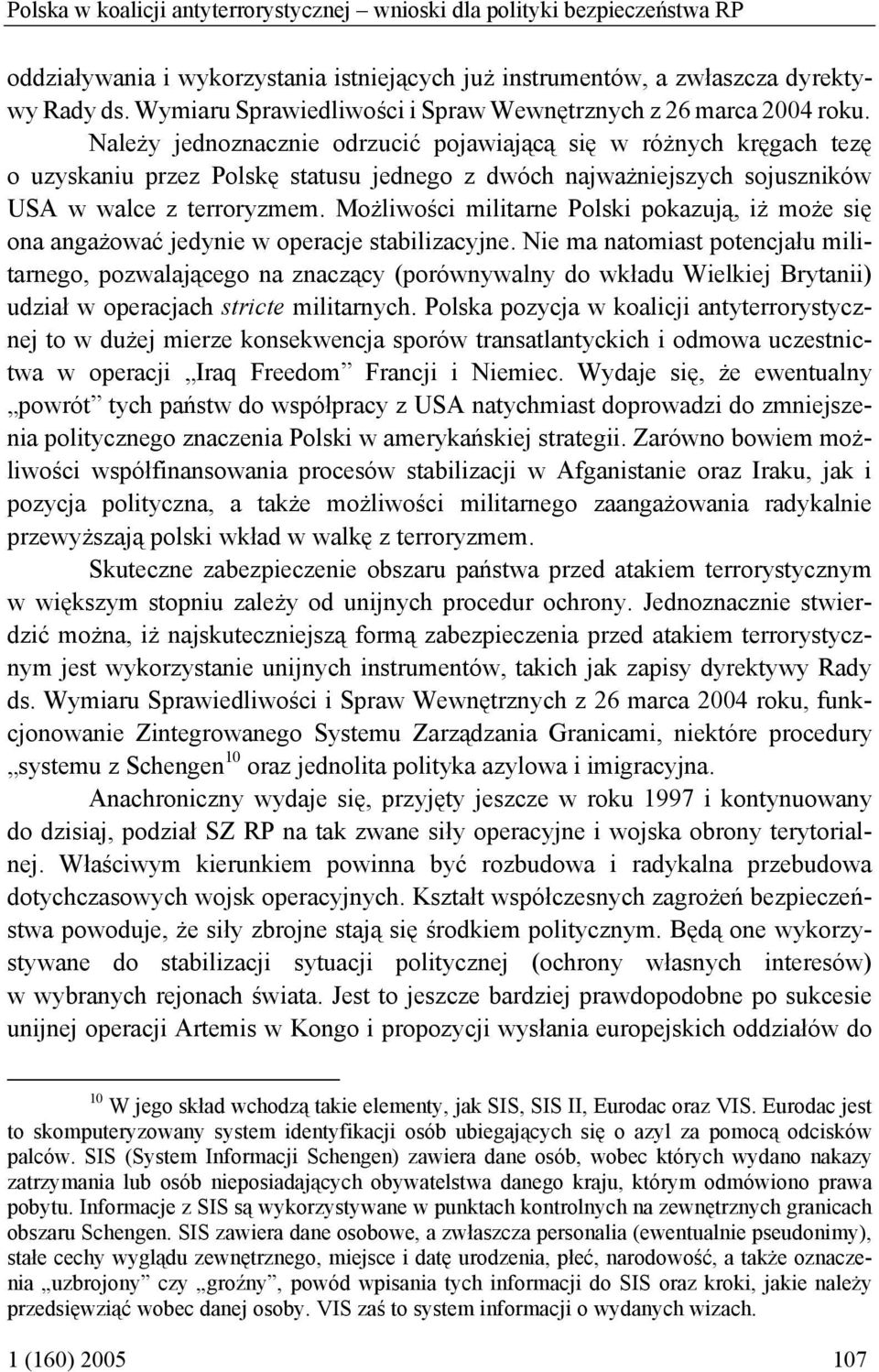 Należy jednoznacznie odrzucić pojawiającą się w różnych kręgach tezę o uzyskaniu przez Polskę statusu jednego z dwóch najważniejszych sojuszników USA w walce z terroryzmem.