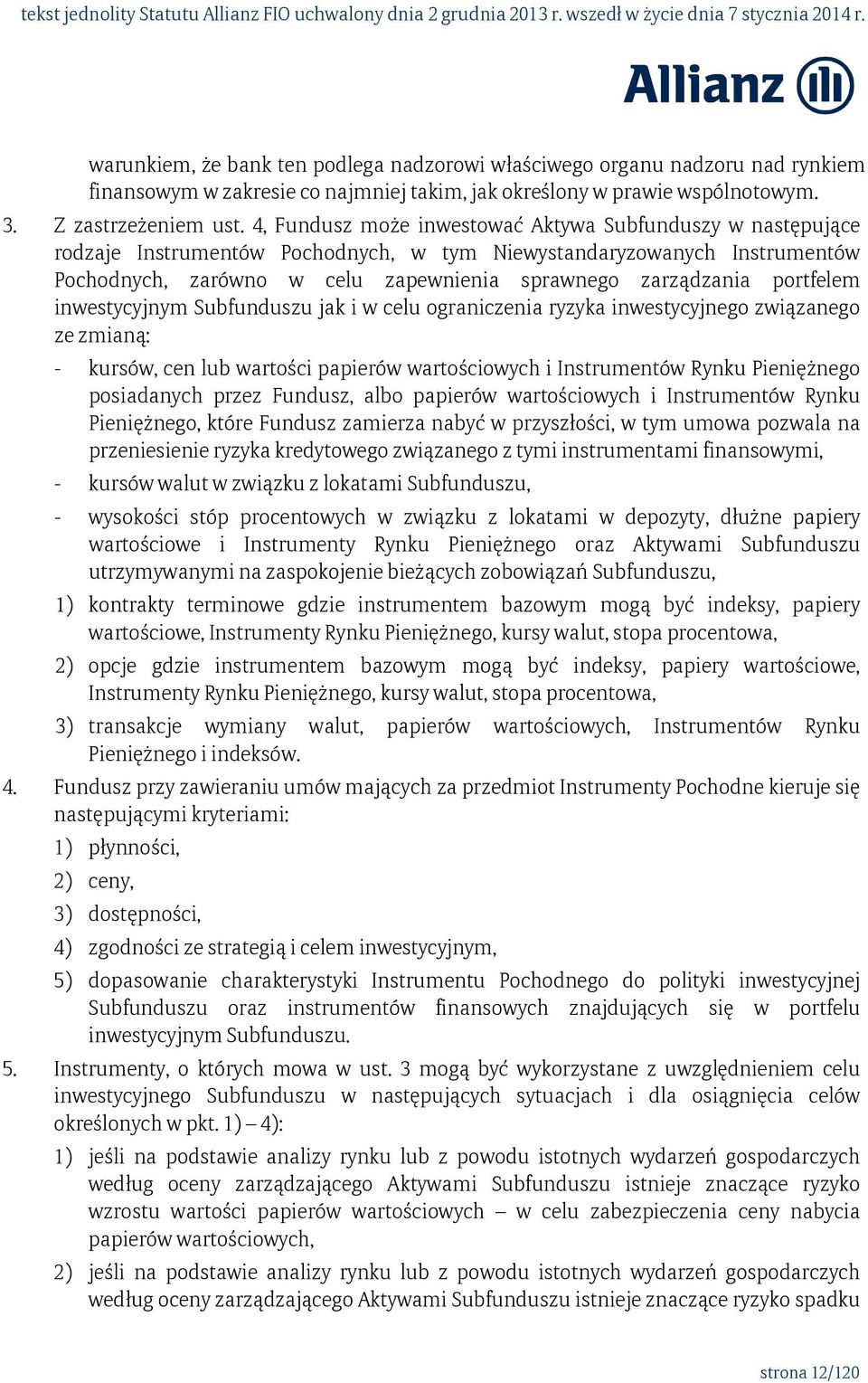 portfelem inwestycyjnym Subfunduszu jak i w celu ograniczenia ryzyka inwestycyjnego związanego ze zmianą: - kursów, cen lub wartości papierów wartościowych i Instrumentów Rynku Pieniężnego