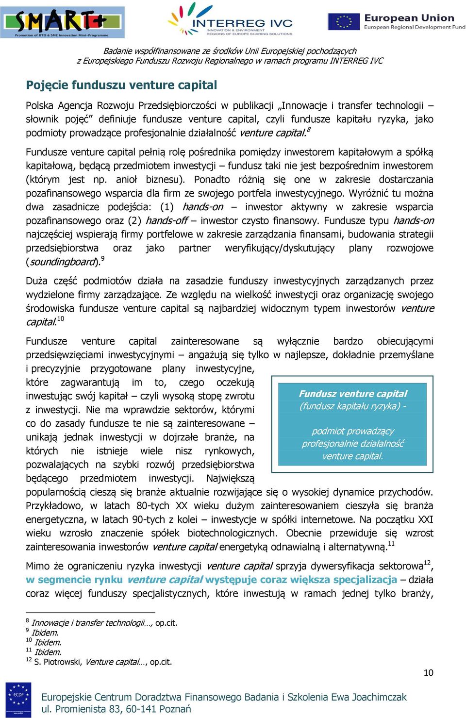 capital. 8 Fundusze venture capital pełnią rlę pśrednika pmiędzy inwestrem kapitałwym a spółką kapitałwą, będącą przedmitem inwestycji fundusz taki nie jest bezpśrednim inwestrem (którym jest np.