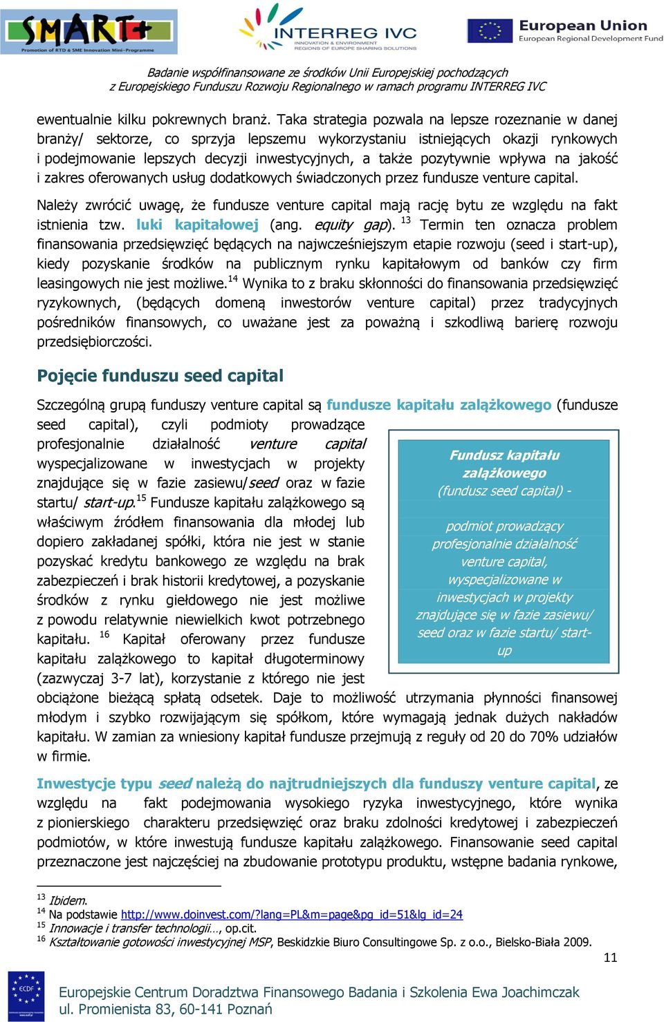 na jakść i zakres ferwanych usług ddatkwych świadcznych przez fundusze venture capital. Należy zwrócić uwagę, że fundusze venture capital mają rację bytu ze względu na fakt istnienia tzw.