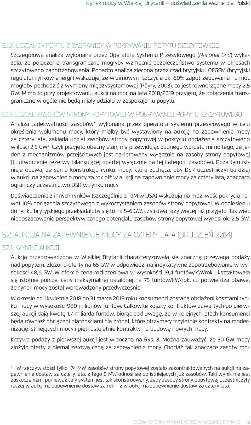 bezpieczeństwo systemu w okresach szczytowego zapotrzebowania. Ponadto analiza zlecona przez rząd brytyjski i OFGEM (brytyjski regulator rynków energii) wskazuje, że w zimowym szczycie ok.