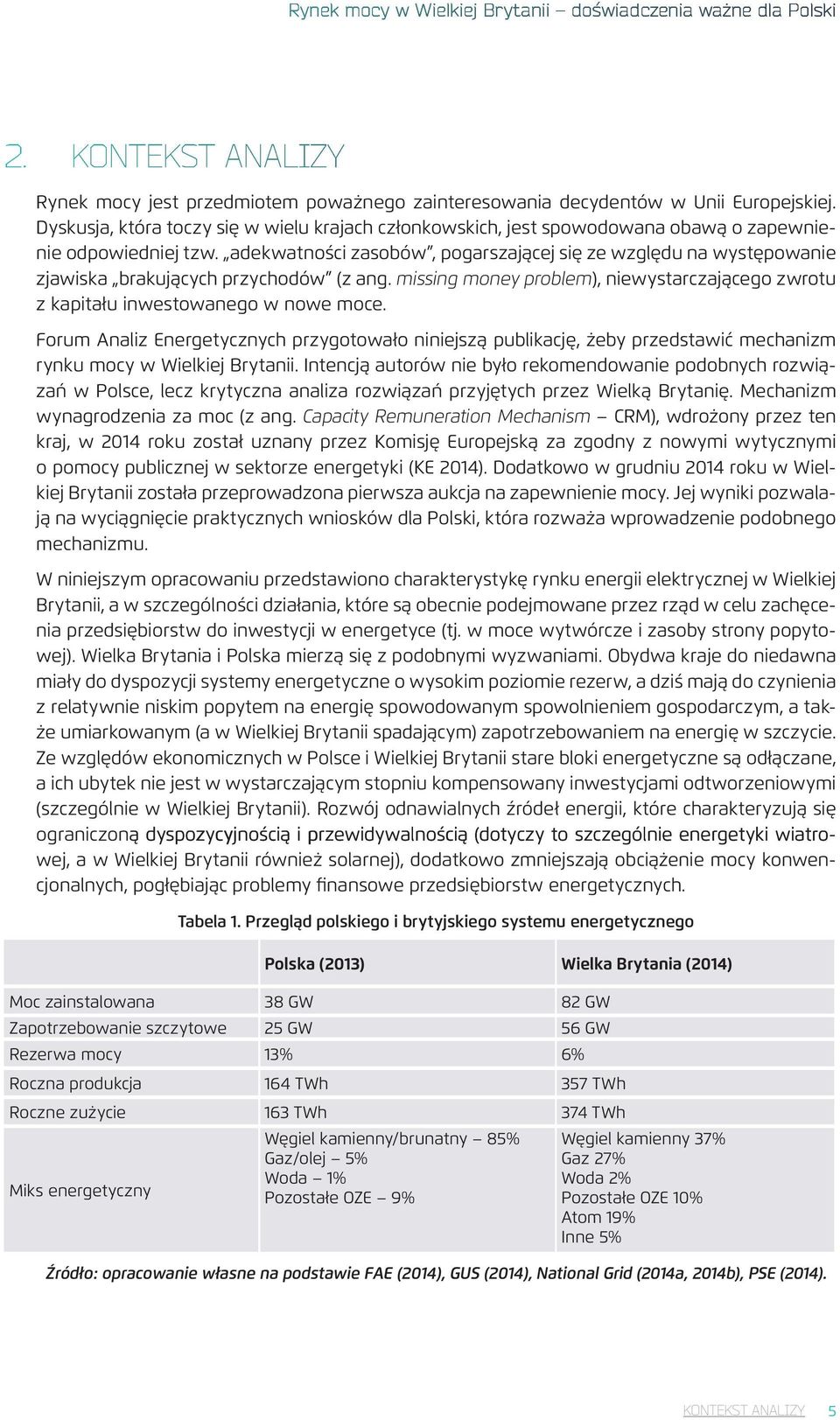 adekwatności zasobów, pogarszającej się ze względu na występowanie zjawiska brakujących przychodów (z ang. missing money problem), niewystarczającego zwrotu z kapitału inwestowanego w nowe moce.