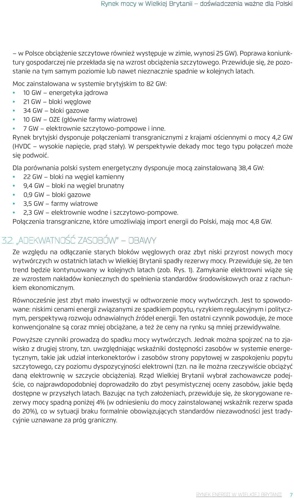 Moc zainstalowana w systemie brytyjskim to 82 GW: 10 GW energetyka jądrowa 21 GW bloki węglowe 34 GW bloki gazowe 10 GW OZE (głównie farmy wiatrowe) 7 GW elektrownie szczytowo-pompowe i inne.