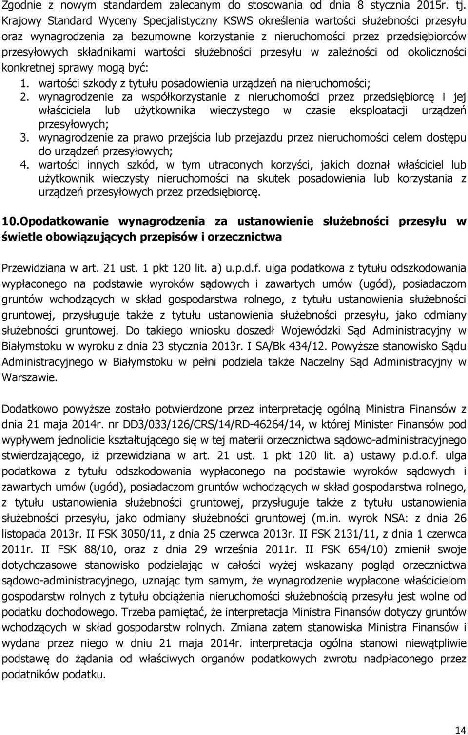 wartości służebności przesyłu w zależności od okoliczności konkretnej sprawy mogą być: 1. wartości szkody z tytułu posadowienia urządzeń na nieruchomości; 2.