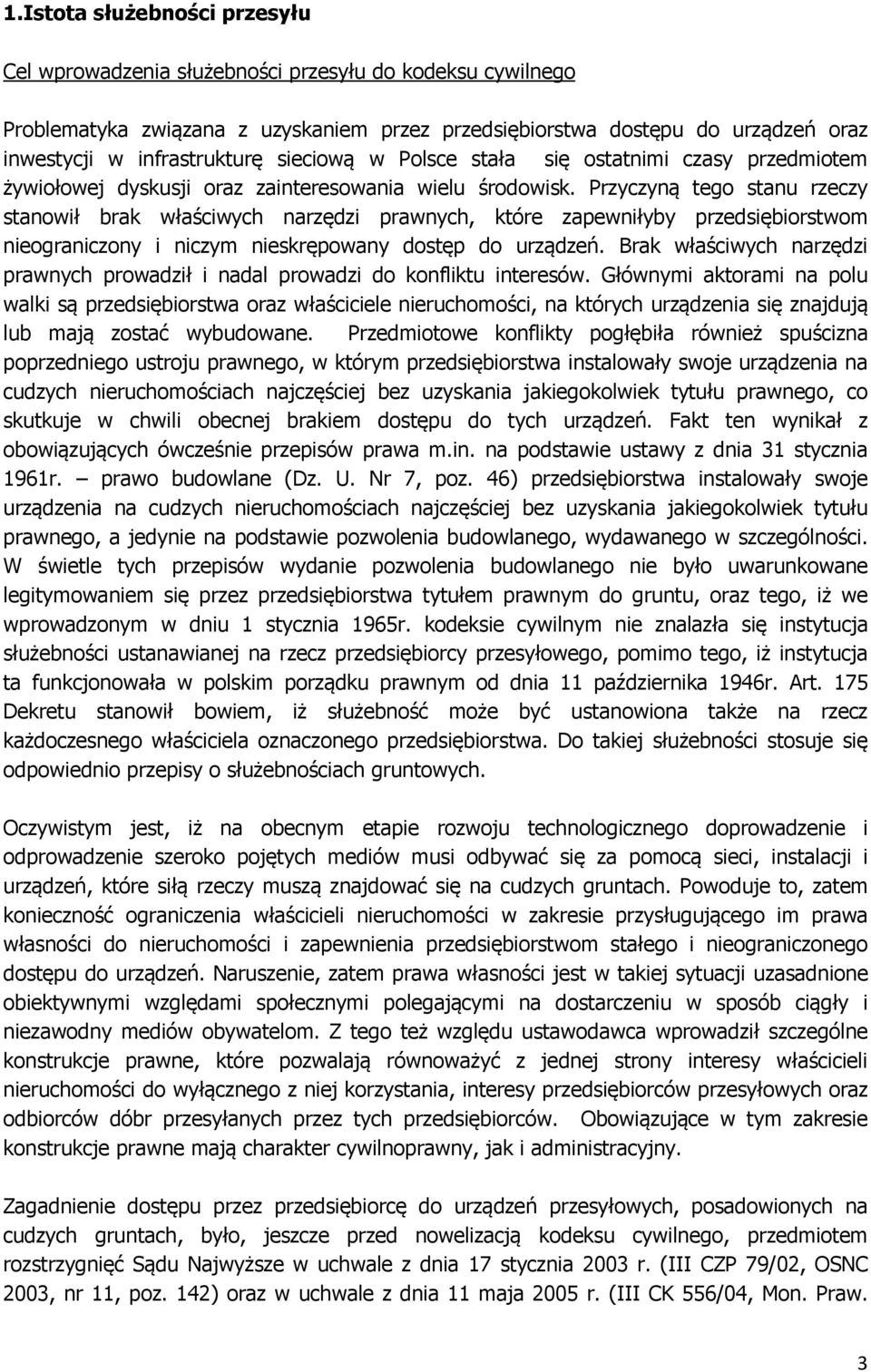 Przyczyną tego stanu rzeczy stanowił brak właściwych narzędzi prawnych, które zapewniłyby przedsiębiorstwom nieograniczony i niczym nieskrępowany dostęp do urządzeń.