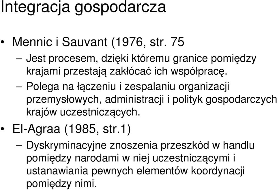 Polega na łączeniu i zespalaniu organizacji przemysłowych, administracji i polityk gospodarczych krajów