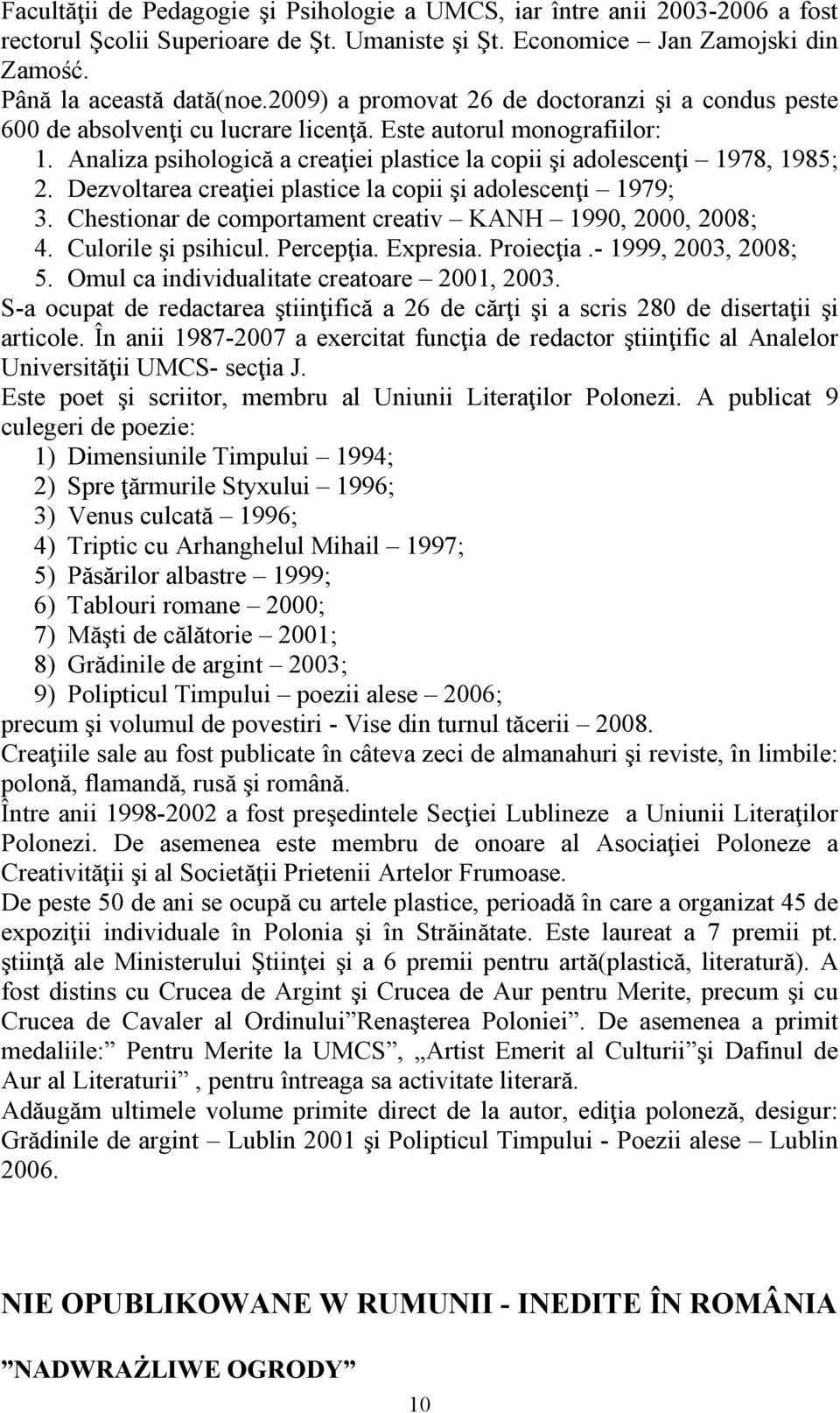 Dezvoltarea creaţiei plastice la copii şi adolescenţi 1979; 3. Chestionar de comportament creativ KANH 1990, 2000, 2008; 4. Culorile şi psihicul. Percepţia. Expresia. Proiecţia.- 1999, 2003, 2008; 5.