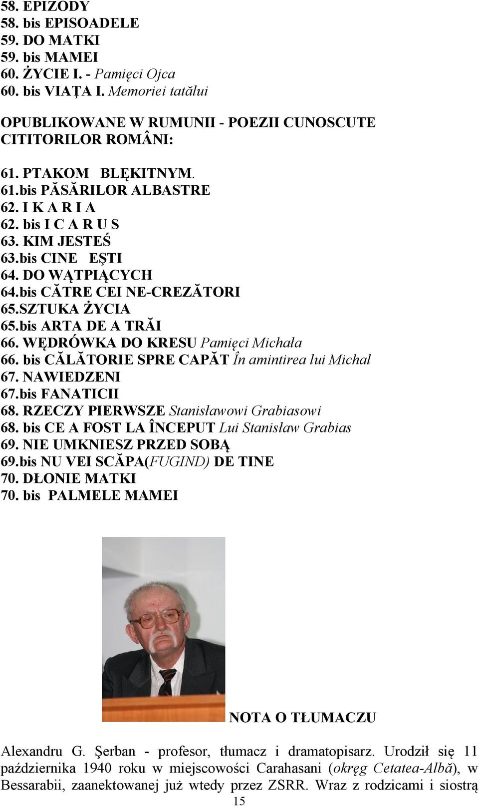 bis ARTA DE A TRĂI 66. WĘDRÓWKA DO KRESU Pamięci Michała 66. bis CĂLĂTORIE SPRE CAPĂT În amintirea lui Michal 67. NAWIEDZENI 67.bis FANATICII 68. RZECZY PIERWSZE Stanisławowi Grabiasowi 68.