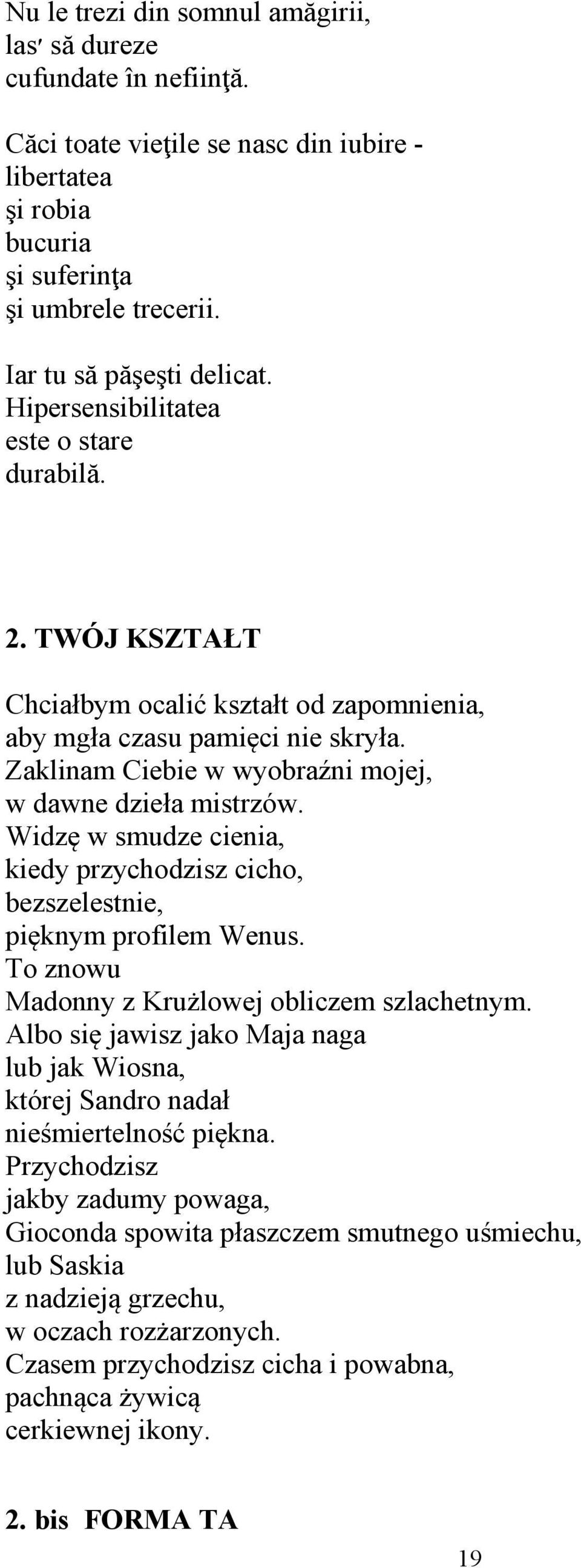 Widzę w smudze cienia, kiedy przychodzisz cicho, bezszelestnie, pięknym profilem Wenus. To znowu Madonny z Krużlowej obliczem szlachetnym.