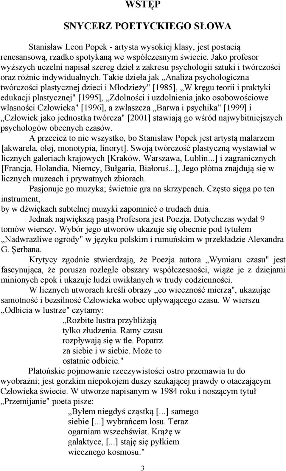 Takie dzieła jak Analiza psychologiczna twórczości plastycznej dzieci i Młodzieży" [1985], W kręgu teorii i praktyki edukacji plastycznej" [1995], Zdolności i uzdolnienia jako osobowościowe własności