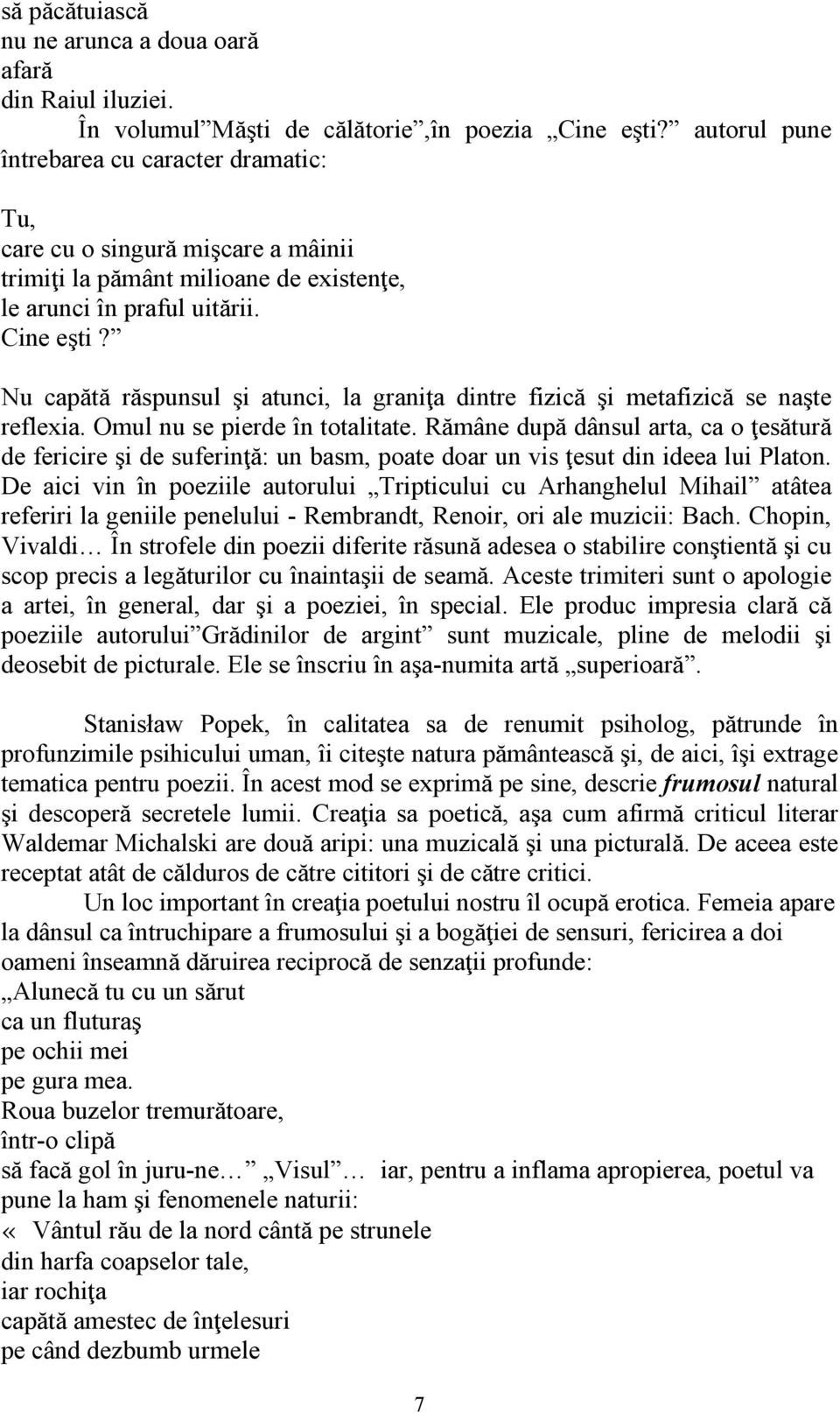 Nu capătă răspunsul şi atunci, la graniţa dintre fizică şi metafizică se naşte reflexia. Omul nu se pierde în totalitate.