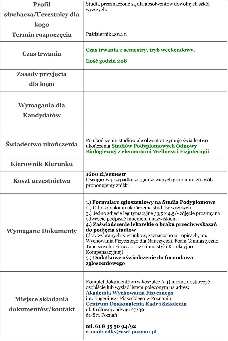 ukończenia Studiów Podyplomowych Odnowy Biologicznej z elementami Wellness i Fizjoterapii Kierownik Kierunku Koszt uczestnictwa 1600 zł/semestr Uwaga: w przypadku zorganizowanych grup min.