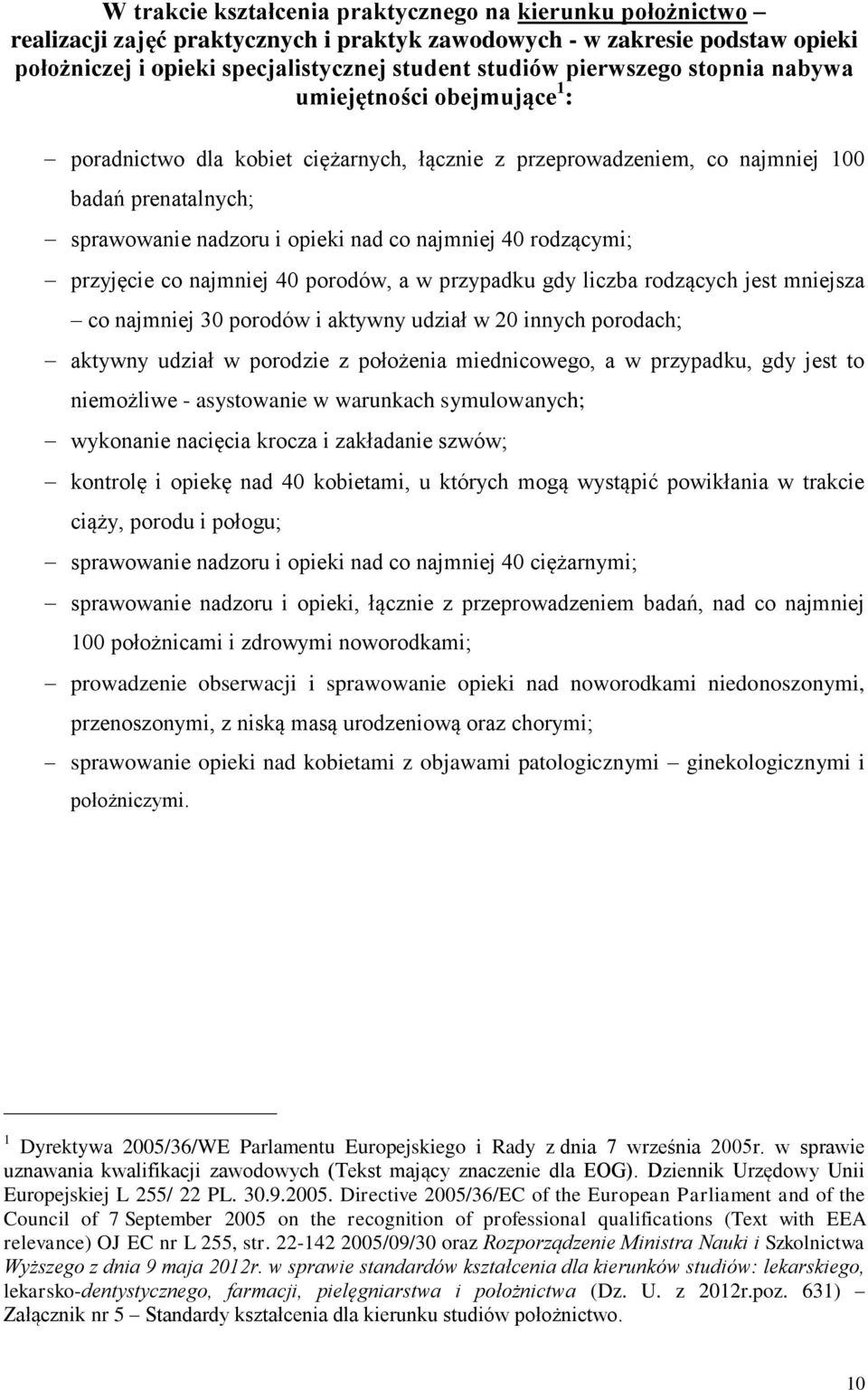 40 rodzącymi; przyjęcie co najmniej 40 porodów, a w przypadku gdy liczba rodzących jest mniejsza co najmniej 30 porodów i aktywny udział w 20 innych porodach; aktywny udział w porodzie z położenia