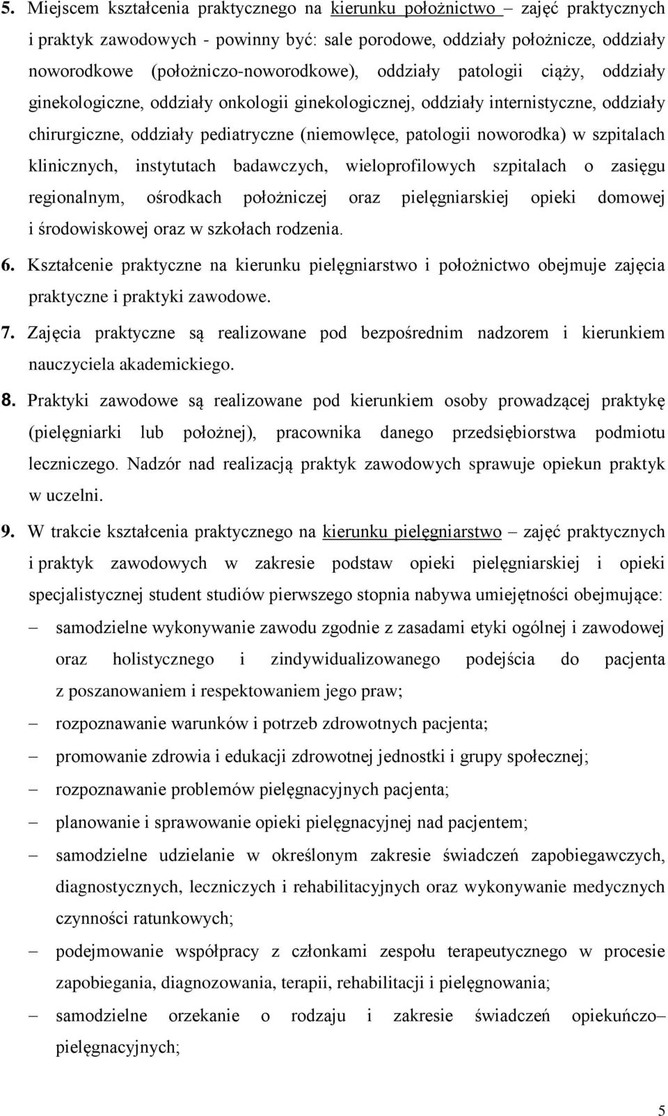 szpitalach klinicznych, instytutach badawczych, wieloprofilowych szpitalach o zasięgu regionalnym, ośrodkach położniczej oraz pielęgniarskiej opieki domowej i środowiskowej oraz w szkołach rodzenia.