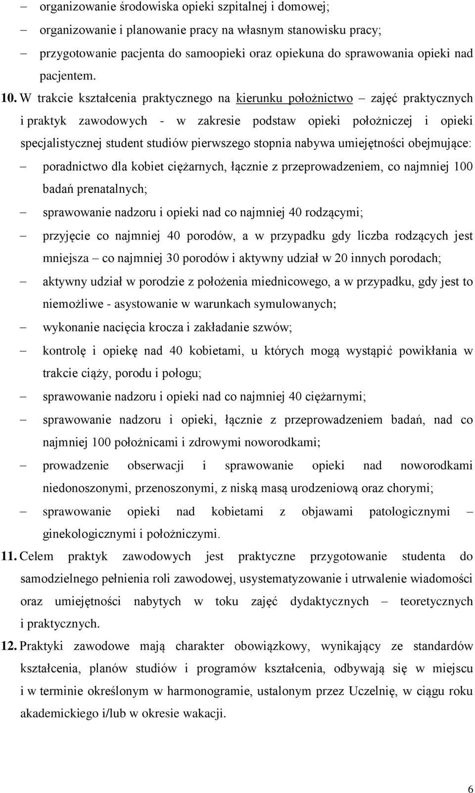 W trakcie kształcenia praktycznego na kierunku położnictwo zajęć praktycznych i praktyk zawodowych - w zakresie podstaw opieki położniczej i opieki specjalistycznej student studiów pierwszego stopnia