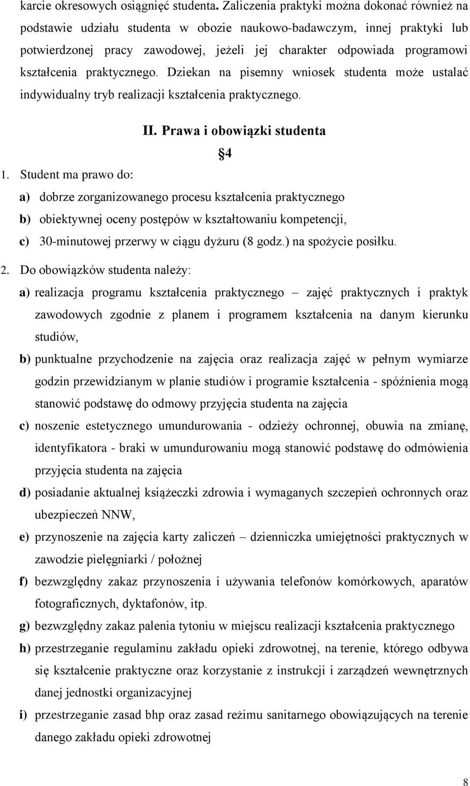 kształcenia praktycznego. Dziekan na pisemny wniosek studenta może ustalać indywidualny tryb realizacji kształcenia praktycznego. II. Prawa i obowiązki studenta 4 1.