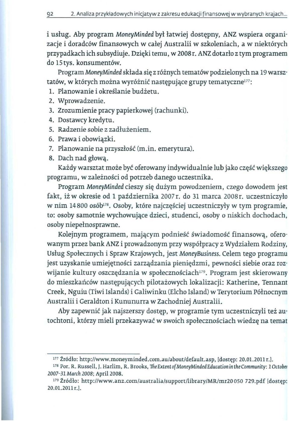 ANZ dotarlo z tym programem do 15 tys. konsumentow. Program MoneyMinded sklada si~ z r6inych tematow podzielonych na 19 warsztatow, w ktorych moina wyroinic nast~puj,!ce grupy tematyczne 177 : 1.