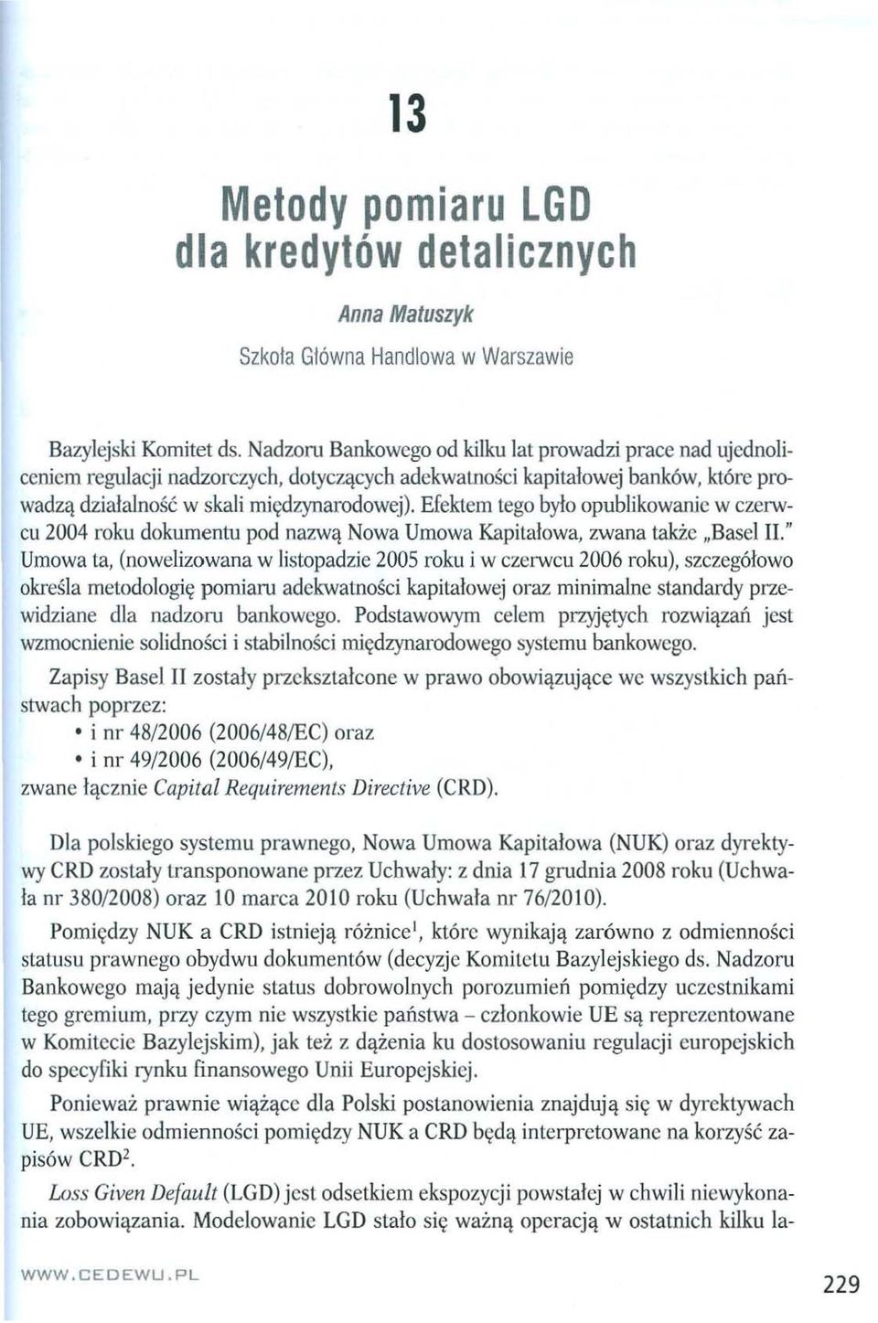 Efektem tego bylo opublikowanie w czerwcu 2004 roku dokumentu pod nazwlj Nowa Umowa Kapitalowa, zwana takie "Basel H.