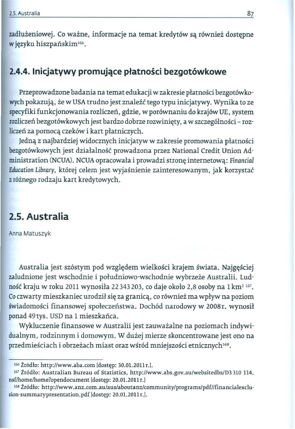 Wynika to ze specyfiki funkcjonowania rozliczen, gdzie, w por6wnaniu do kraj6w UE, system rozliczen bezgotowkowych jest bardzo dobrze rozwini~ty, a w szczegolnosci - rozliczen za pomoci!