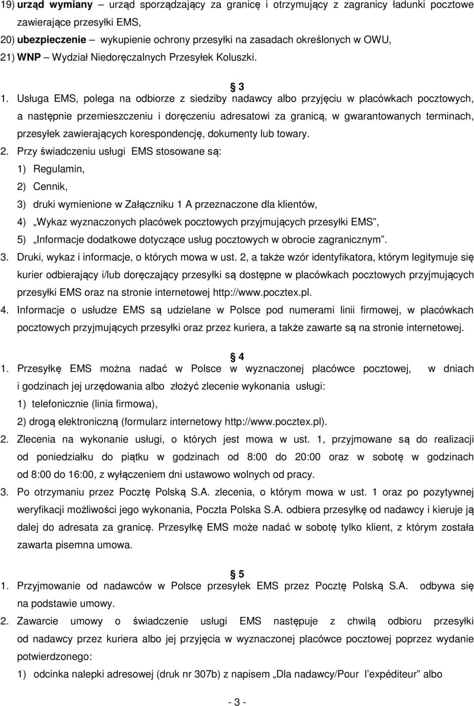 Usługa EMS, polega na odbiorze z siedziby nadawcy albo przyjęciu w placówkach pocztowych, a następnie przemieszczeniu i doręczeniu adresatowi za granicą, w gwarantowanych terminach, przesyłek